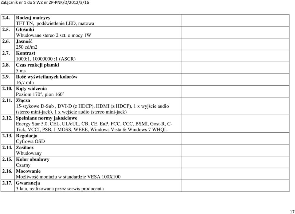 Złącza 15-stykowe D-Sub, DVI-D (z HDCP), HDMI (z HDCP), 1 x wyjście audio (stereo mini-jack), 1 x wejście audio (stereo mini-jack) 2.12. Spełniane normy jakościowe Energy Star 5.