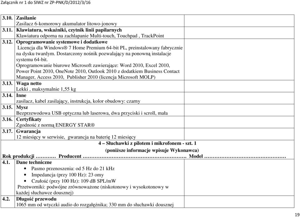 Oprogramowanie biurowe Microsoft zawierające: Word 2010, Excel 2010, Power Point 2010, OneNote 2010, Outlook 2010 z dodatkiem Business Contact Manager, Access 2010, Publisher 2010 (licencja Microsoft