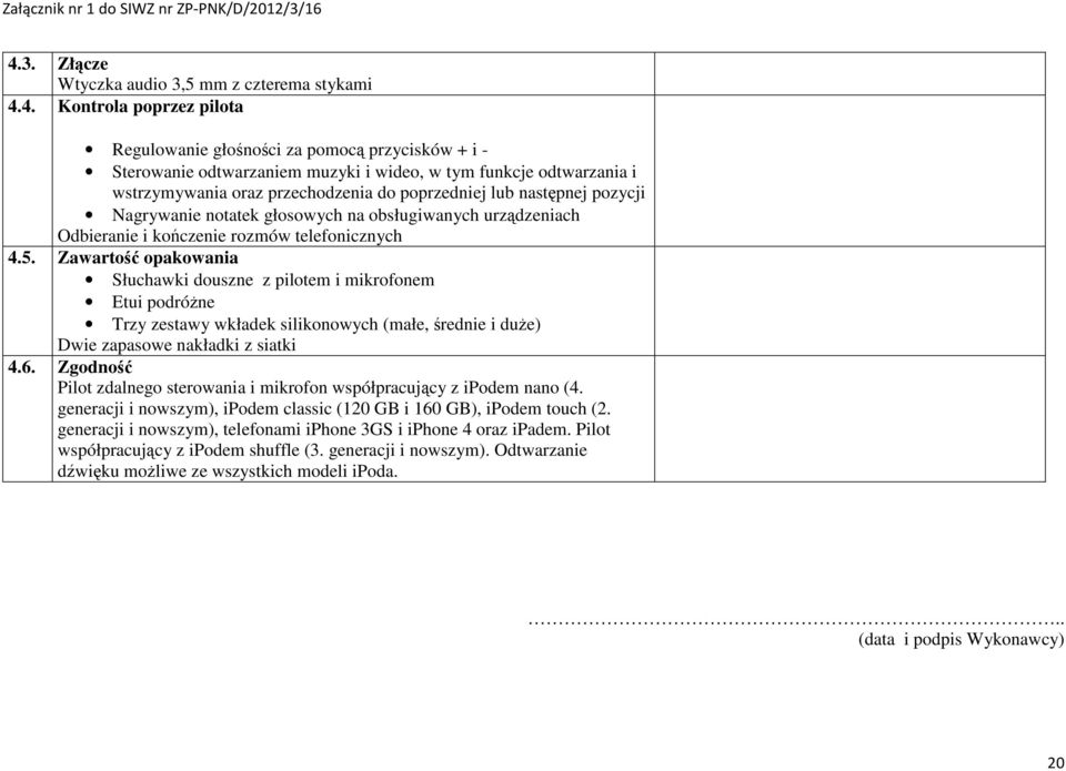 Zawartość opakowania Słuchawki douszne z pilotem i mikrofonem Etui podróżne Trzy zestawy wkładek silikonowych (małe, średnie i duże) Dwie zapasowe nakładki z siatki 4.6.