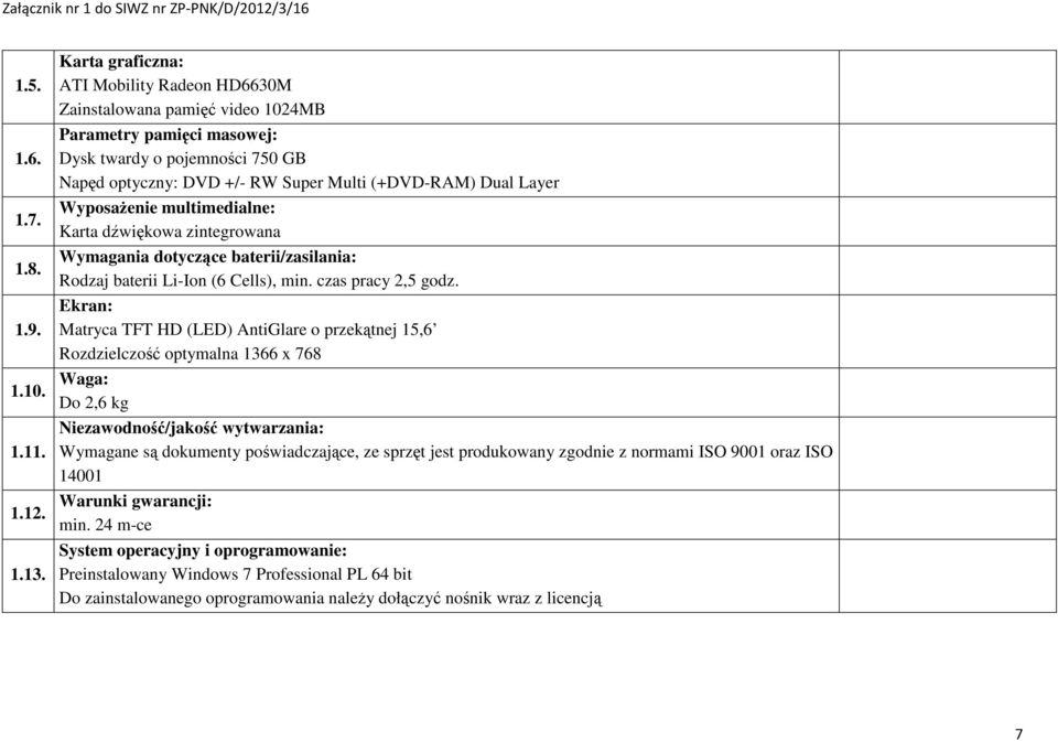 Wyposażenie multimedialne: Karta dźwiękowa zintegrowana Wymagania dotyczące baterii/zasilania: Rodzaj baterii Li-Ion (6 Cells), min. czas pracy 2,5 godz.