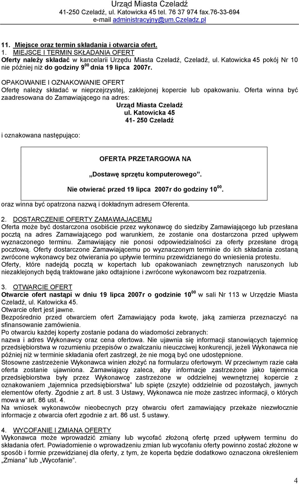 Katowicka 45 pokój Nr 10 nie później niż do godziny 9 00 dnia 19 lipca 2007r. OPAKOWANIE I OZNAKOWANIE OFERT Ofertę należy składać w nieprzejrzystej, zaklejonej kopercie lub opakowaniu.