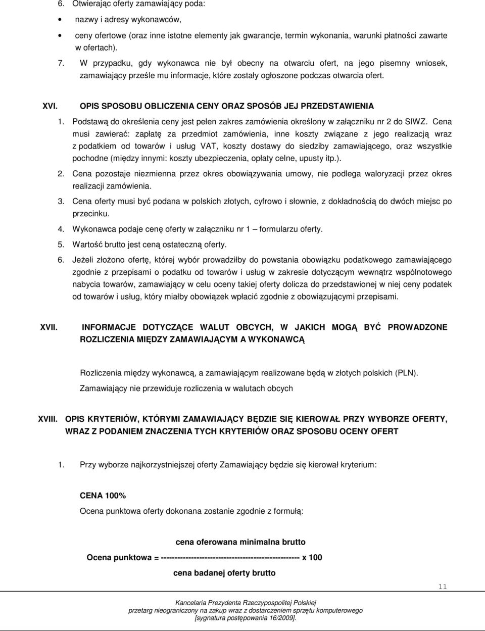 OPIS SPOSOBU OBLICZENIA CENY ORAZ SPOSÓB JEJ PRZEDSTAWIENIA 1. Podstawą do określenia ceny jest pełen zakres zamówienia określony w załączniku nr 2 do SIWZ.