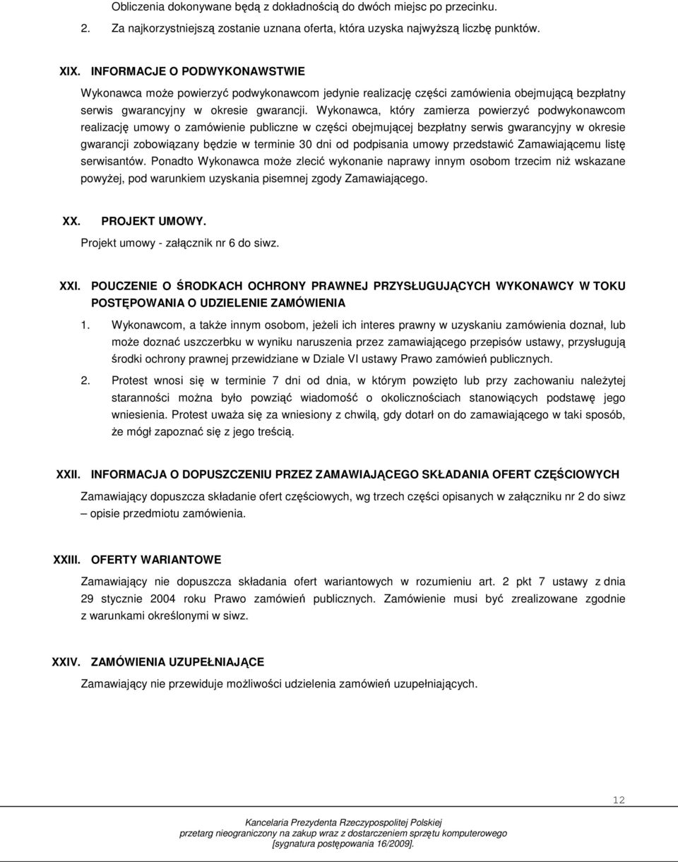 Wykonawca, który zamierza powierzyć podwykonawcom realizację umowy o zamówienie publiczne w części obejmującej bezpłatny serwis gwarancyjny w okresie gwarancji zobowiązany będzie w terminie 30 dni od