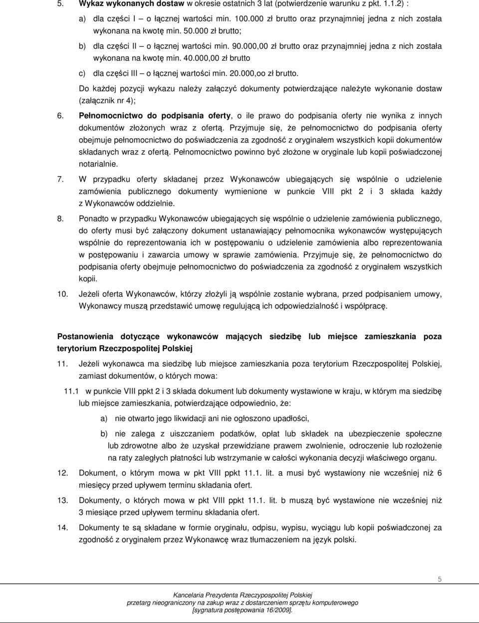 000,00 zł brutto oraz przynajmniej jedna z nich została wykonana na kwotę min. 40.000,00 zł brutto c) dla części III o łącznej wartości min. 20.000,oo zł brutto.