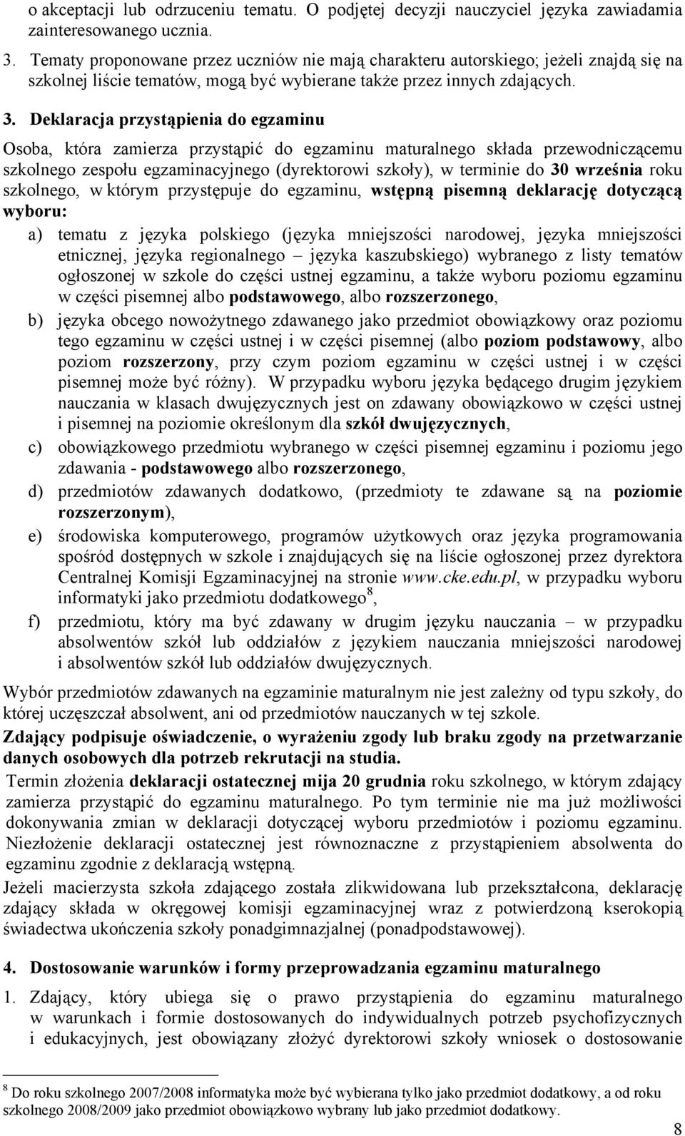 Deklaracja przystąpienia do egzaminu Osoba, która zamierza przystąpić do egzaminu maturalnego składa przewodniczącemu szkolnego zespołu egzaminacyjnego (dyrektorowi szkoły), w terminie do 30 września