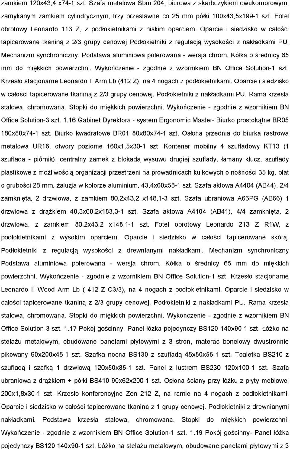 Mechanizm synchroniczny. Podstawa aluminiowa polerowana - wersja chrom. Kółka o średnicy 65 mm do miękkich powierzchni. Wykończenie - zgodnie z wzornikiem BN Office Solution-1 szt.