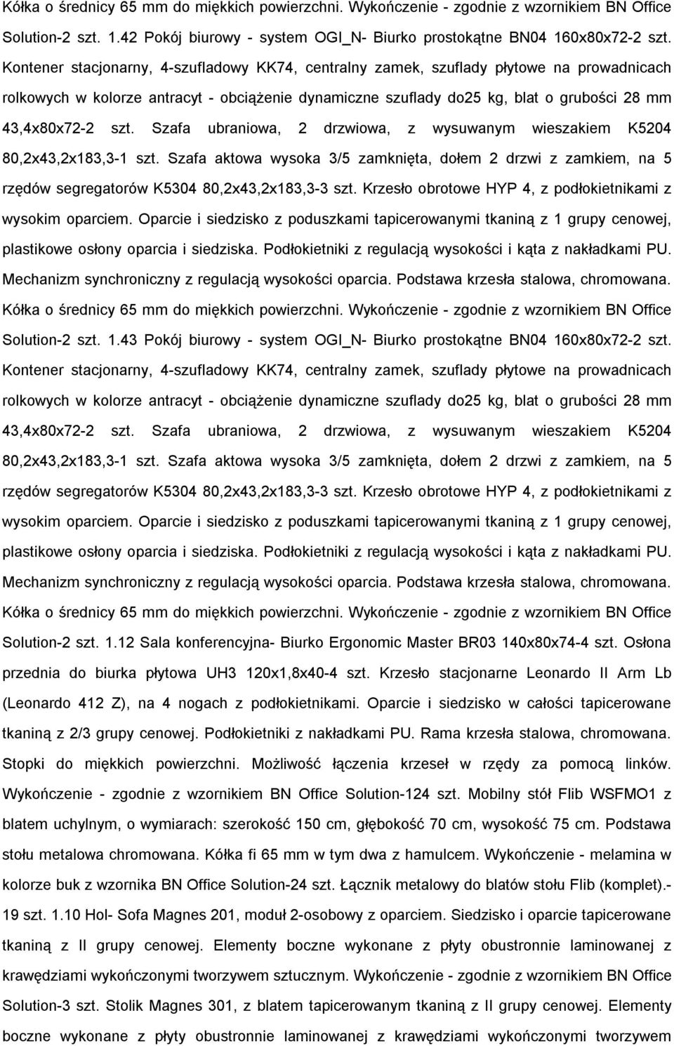 szt. Szafa ubraniowa, 2 drzwiowa, z wysuwanym wieszakiem K5204 80,2x43,2x183,3-1 szt. Szafa aktowa wysoka 3/5 zamknięta, dołem 2 drzwi z zamkiem, na 5 rzędów segregatorów K5304 80,2x43,2x183,3-3 szt.