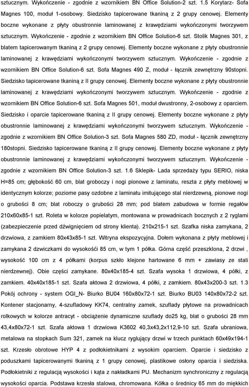 Stolik Magnes 301, z blatem tapicerowanym tkaniną z 2 grupy cenowej.  Sofa Magnes 490 Z, moduł - łącznik zewnętrzny 90stopni. Siedzisko tapicerowane tkaniną z II grupy cenowej.