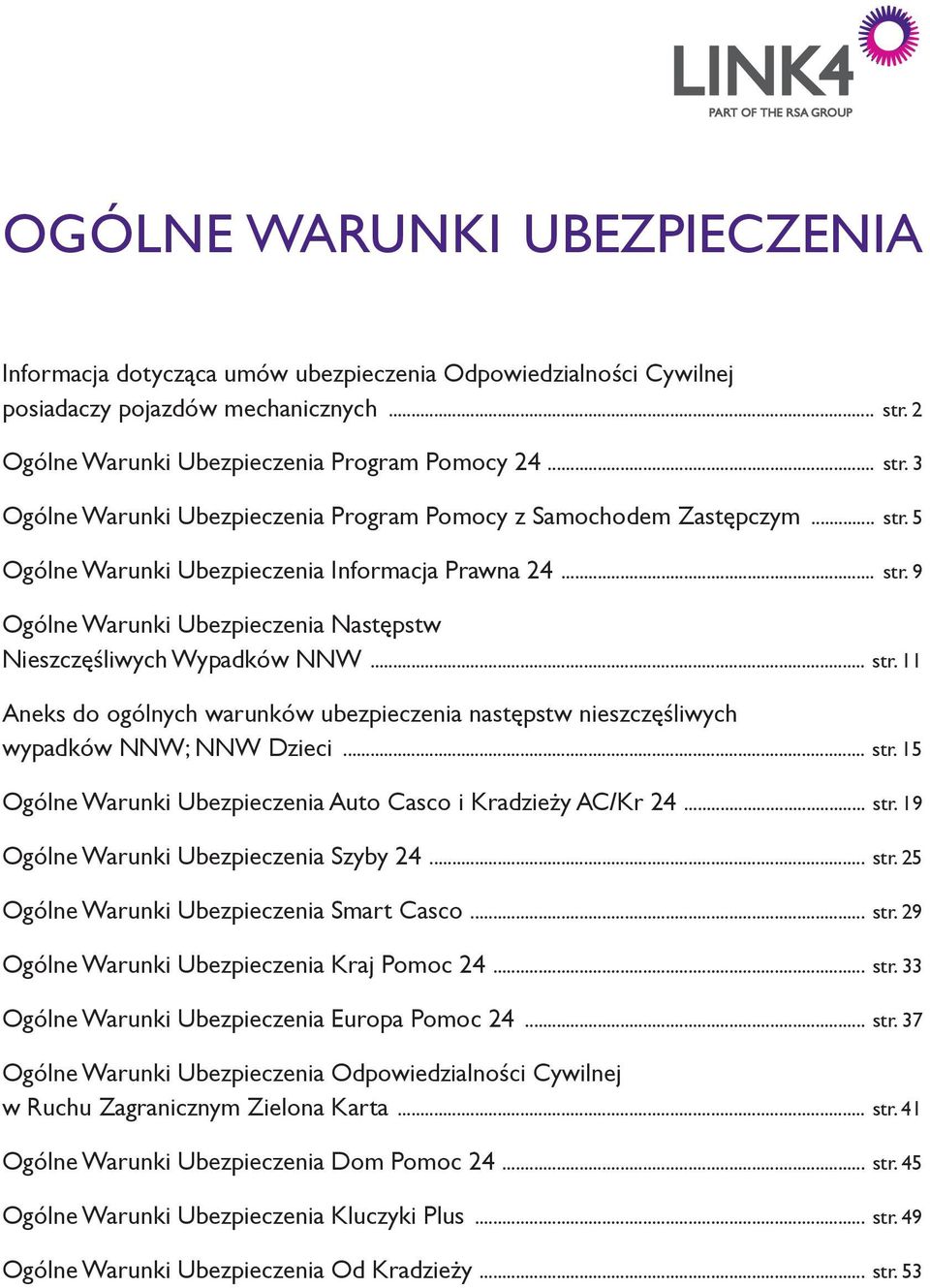 .. str. 11 Aneks do ogólnych warunków ubezpieczenia następstw nieszczęśliwych wypadków NNW; NNW Dzieci... str. 15 Ogólne Warunki Ubezpieczenia Auto Casco i Kradzieży AC/Kr 24... str. 19 Ogólne Warunki Ubezpieczenia Szyby 24.