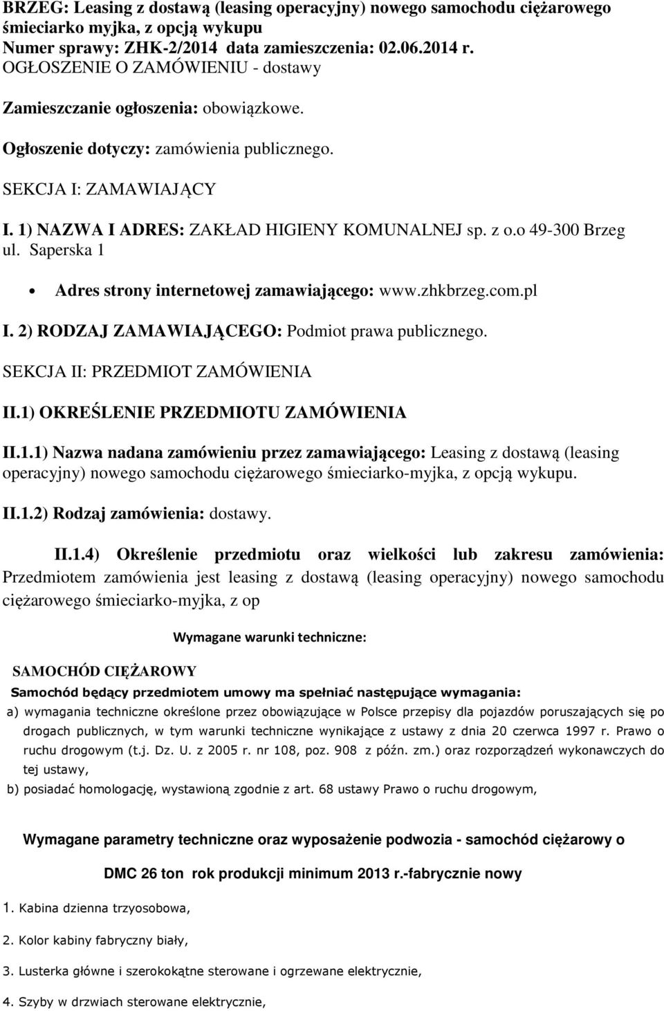 o 49-300 Brzeg ul. Saperska 1 Adres strony internetowej zamawiającego: www.zhkbrzeg.com.pl I. 2) RODZAJ ZAMAWIAJĄCEGO: Podmiot prawa publicznego. SEKCJA II: PRZEDMIOT ZAMÓWIENIA II.