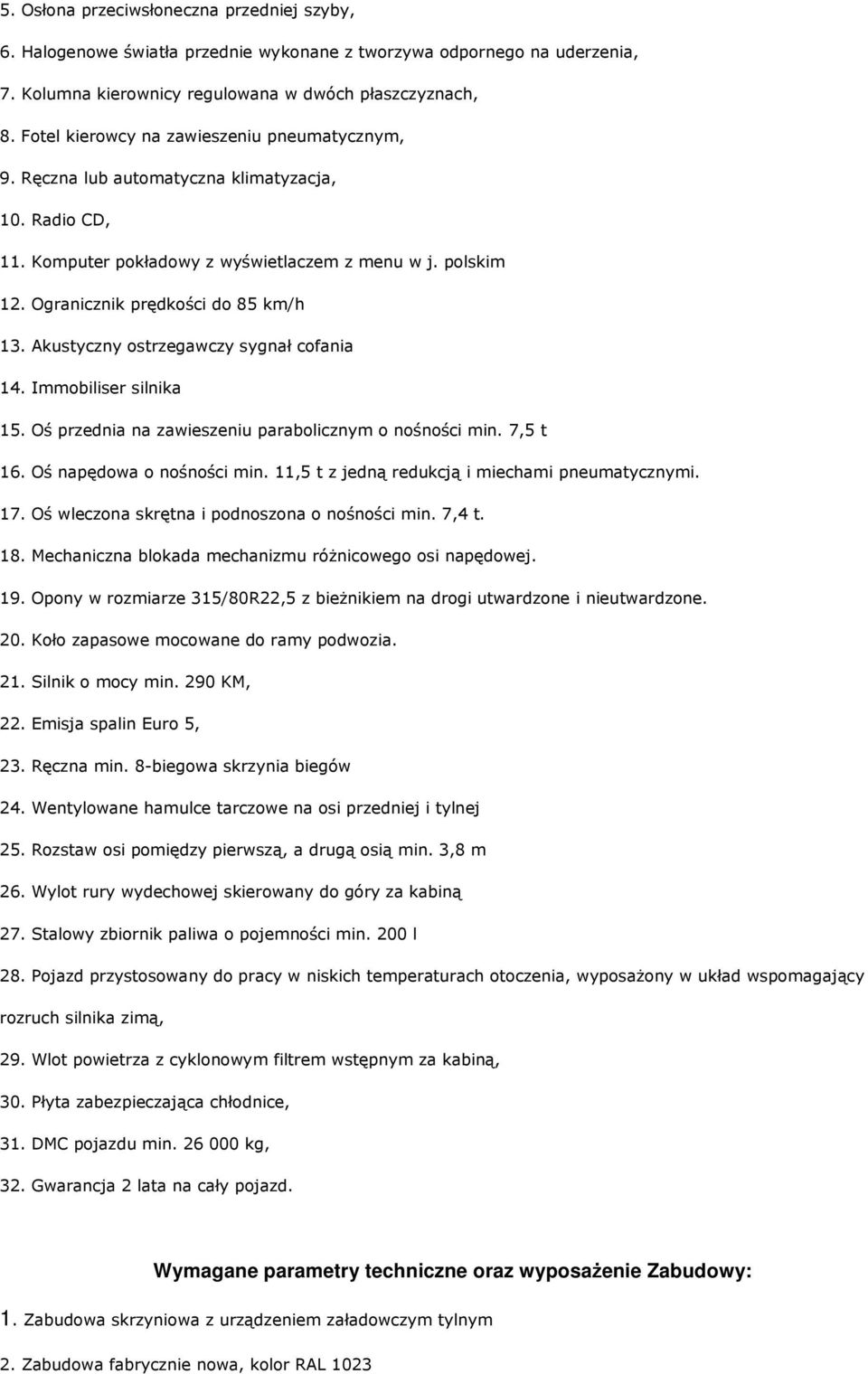 Akustyczny ostrzegawczy sygnał cofania 14. Immobiliser silnika 15. Oś przednia na zawieszeniu parabolicznym o nośności min. 7,5 t 16. Oś napędowa o nośności min.