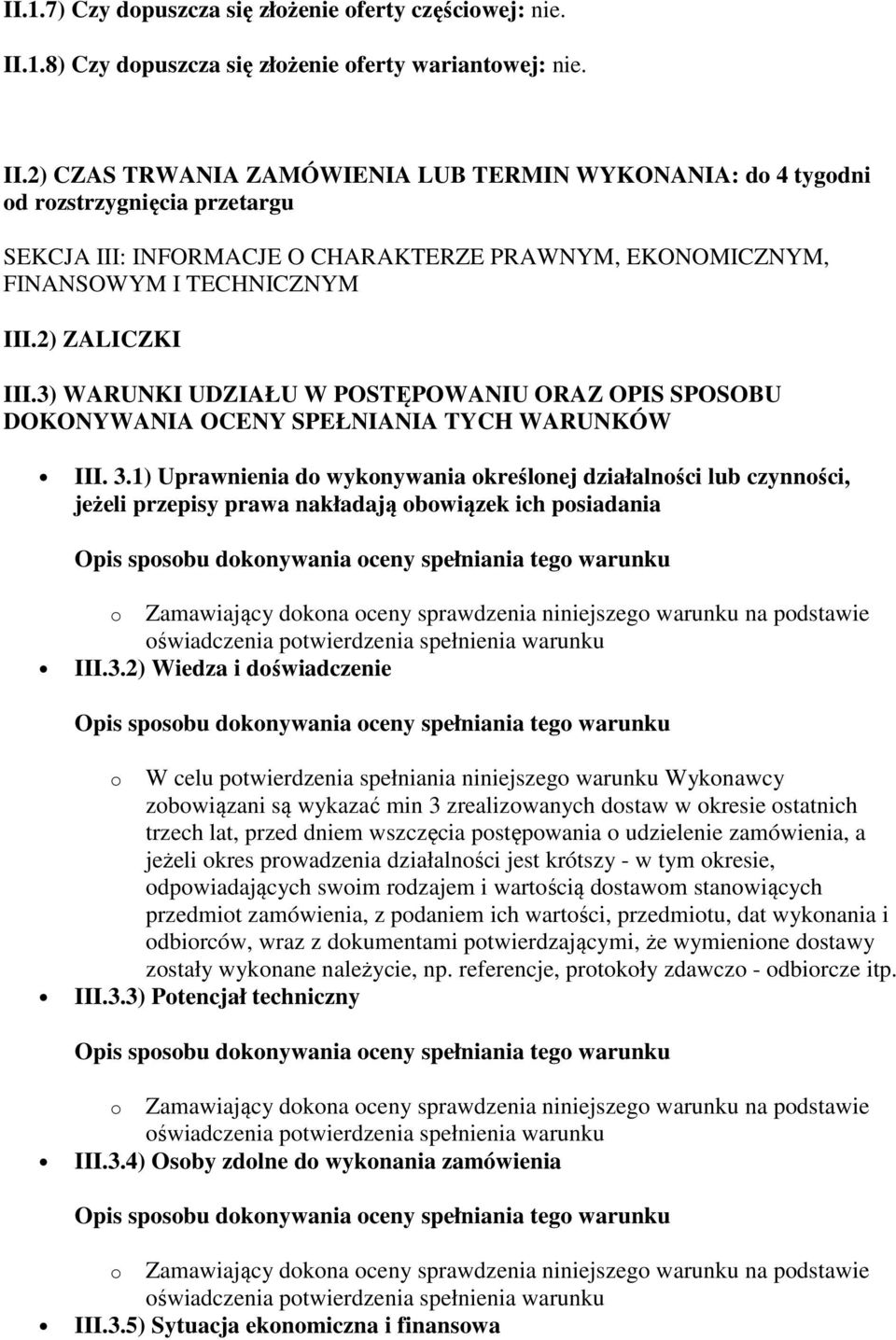 2) CZAS TRWANIA ZAMÓWIENIA LUB TERMIN WYKONANIA: do 4 tygodni od rozstrzygnięcia przetargu SEKCJA III: INFORMACJE O CHARAKTERZE PRAWNYM, EKONOMICZNYM, FINANSOWYM I TECHNICZNYM III.2) ZALICZKI III.