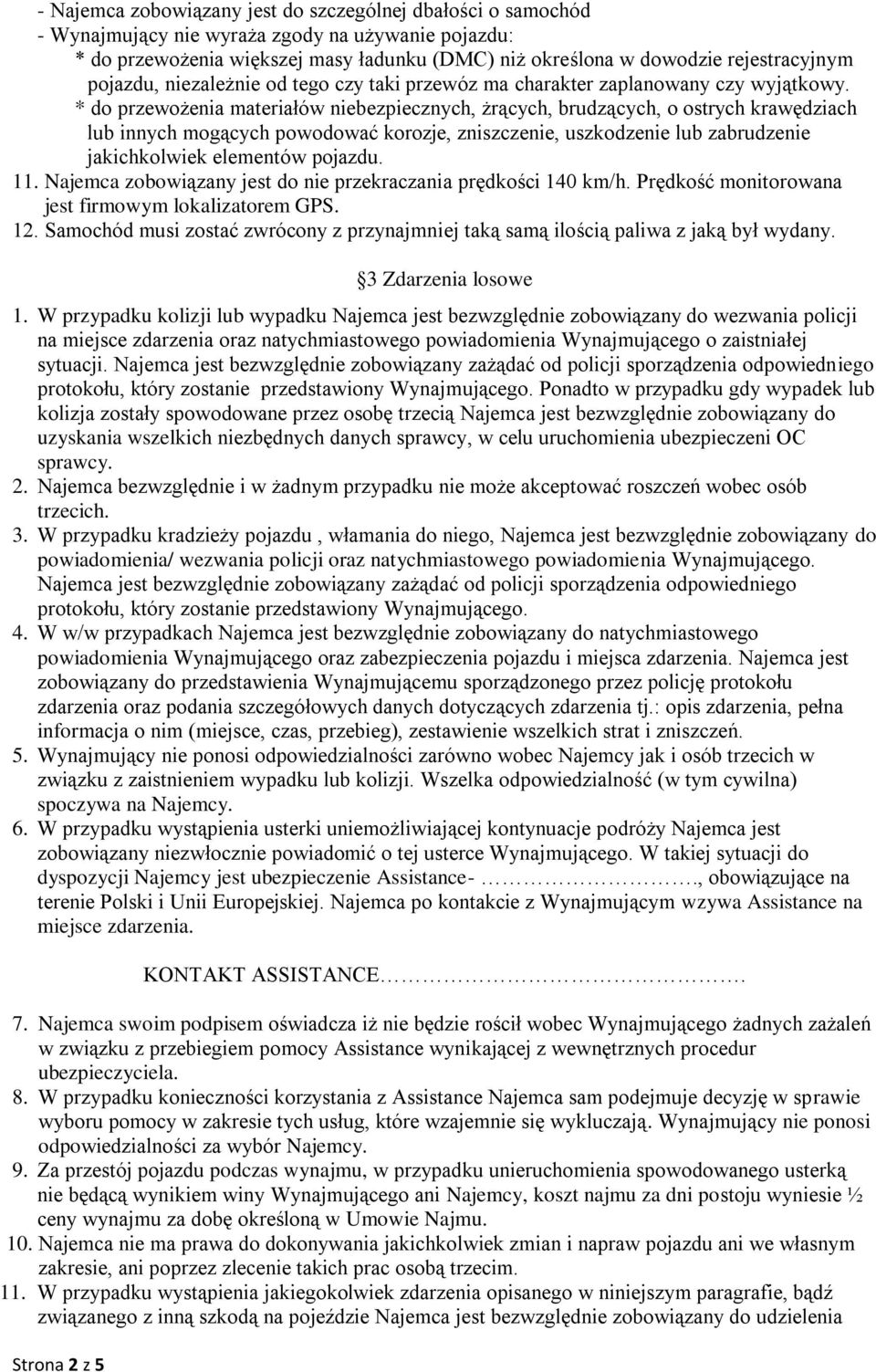 * do przewożenia materiałów niebezpiecznych, żrących, brudzących, o ostrych krawędziach lub innych mogących powodować korozje, zniszczenie, uszkodzenie lub zabrudzenie jakichkolwiek elementów pojazdu.