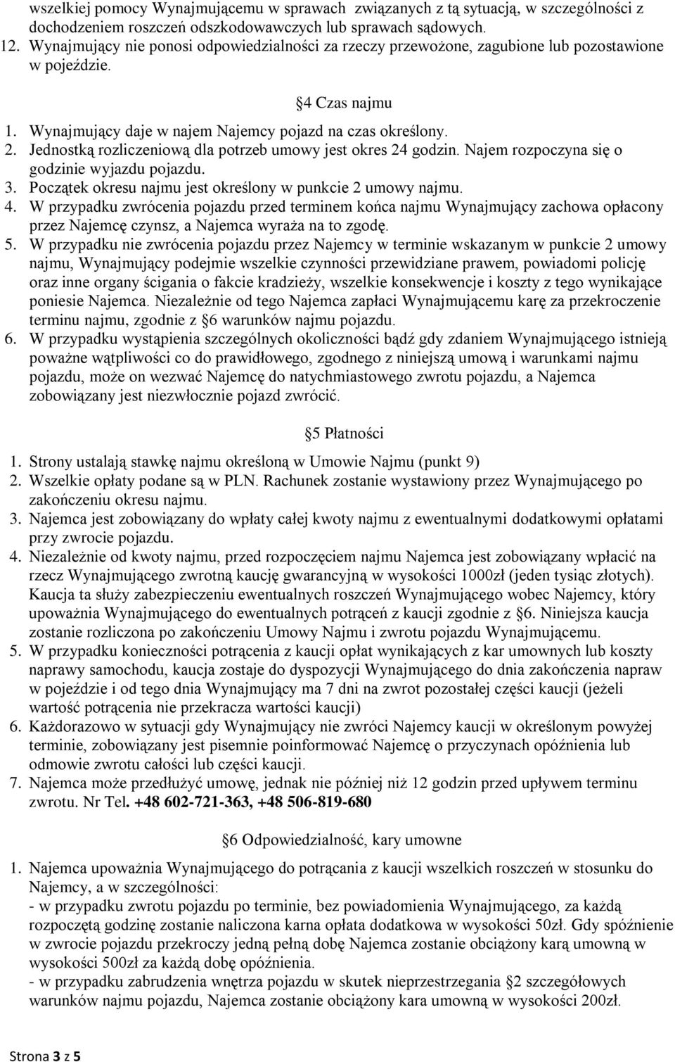 Jednostką rozliczeniową dla potrzeb umowy jest okres 24 godzin. Najem rozpoczyna się o godzinie wyjazdu pojazdu. 3. Początek okresu najmu jest określony w punkcie 2 umowy najmu. 4.