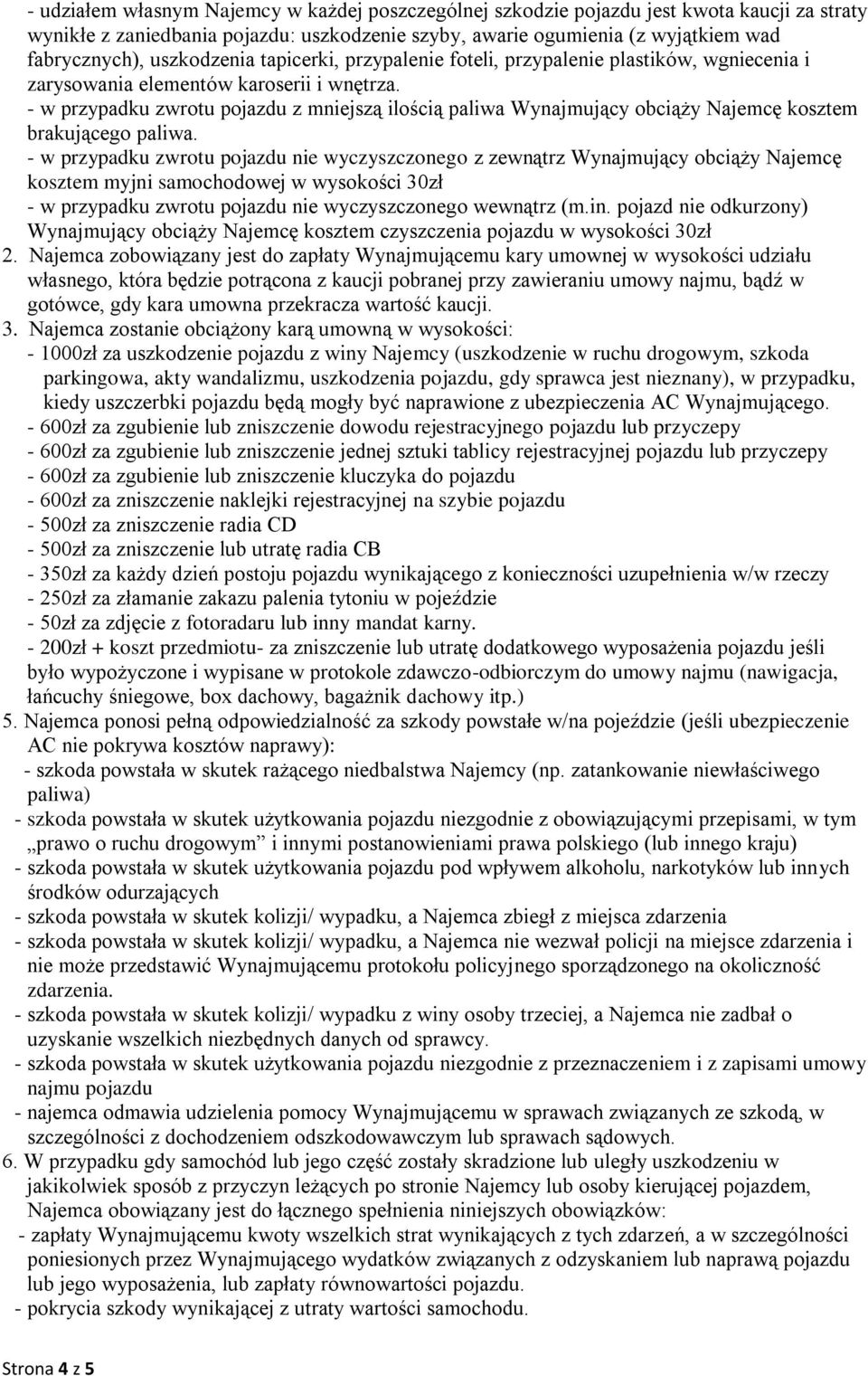 - w przypadku zwrotu pojazdu z mniejszą ilością paliwa Wynajmujący obciąży Najemcę kosztem brakującego paliwa.