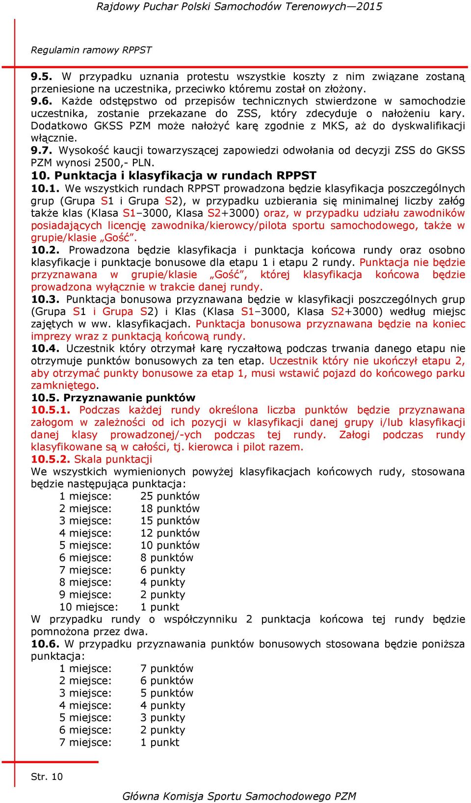 Dodatkowo GKSS PZM może nałożyć karę zgodnie z MKS, aż do dyskwalifikacji włącznie. 9.7. Wysokość kaucji towarzyszącej zapowiedzi odwołania od decyzji ZSS do GKSS PZM wynosi 2500,- PLN. 10.