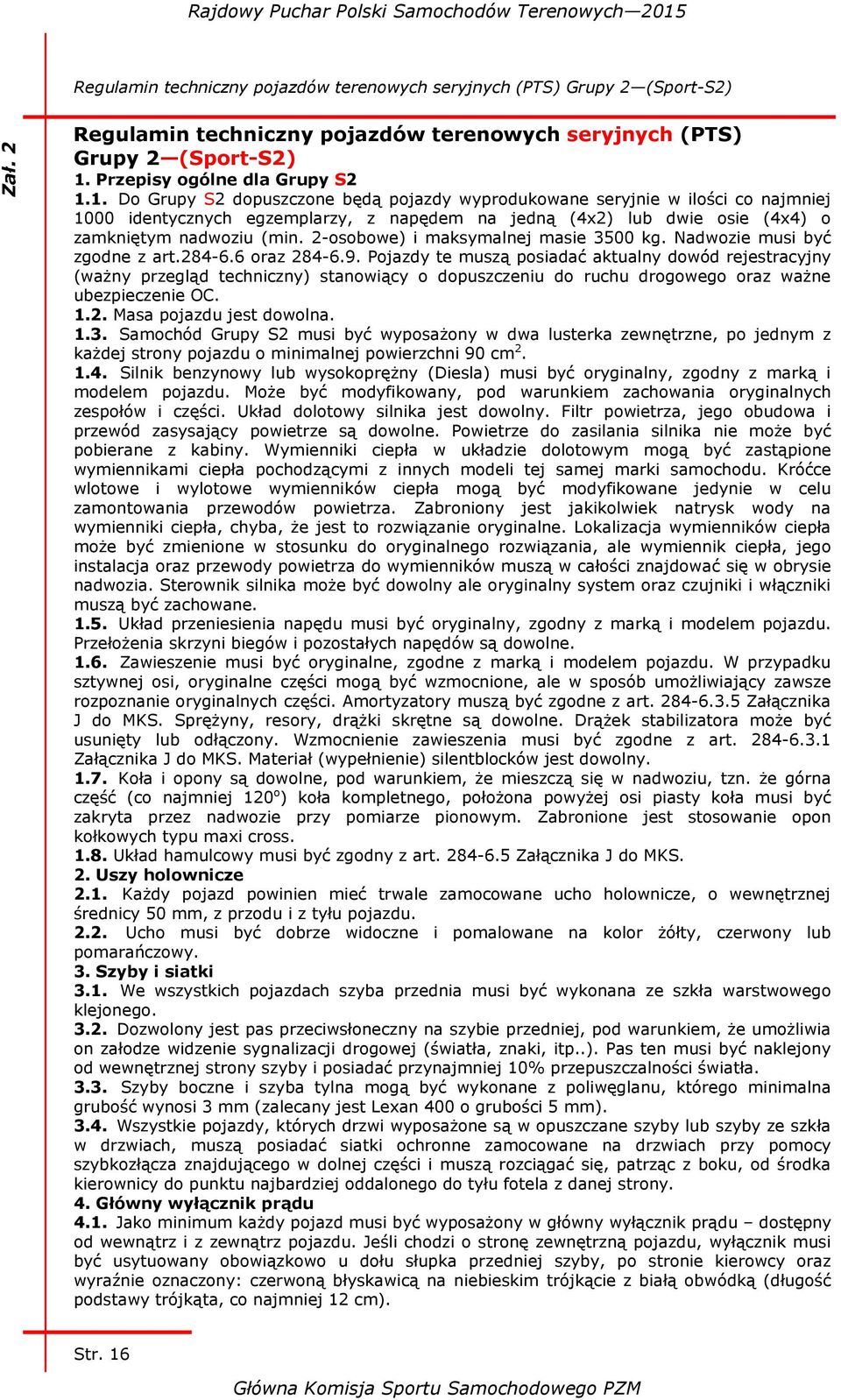 1. Do Grupy S2 dopuszczone będą pojazdy wyprodukowane seryjnie w ilości co najmniej 1000 identycznych egzemplarzy, z napędem na jedną (4x2) lub dwie osie (4x4) o zamkniętym nadwoziu (min.