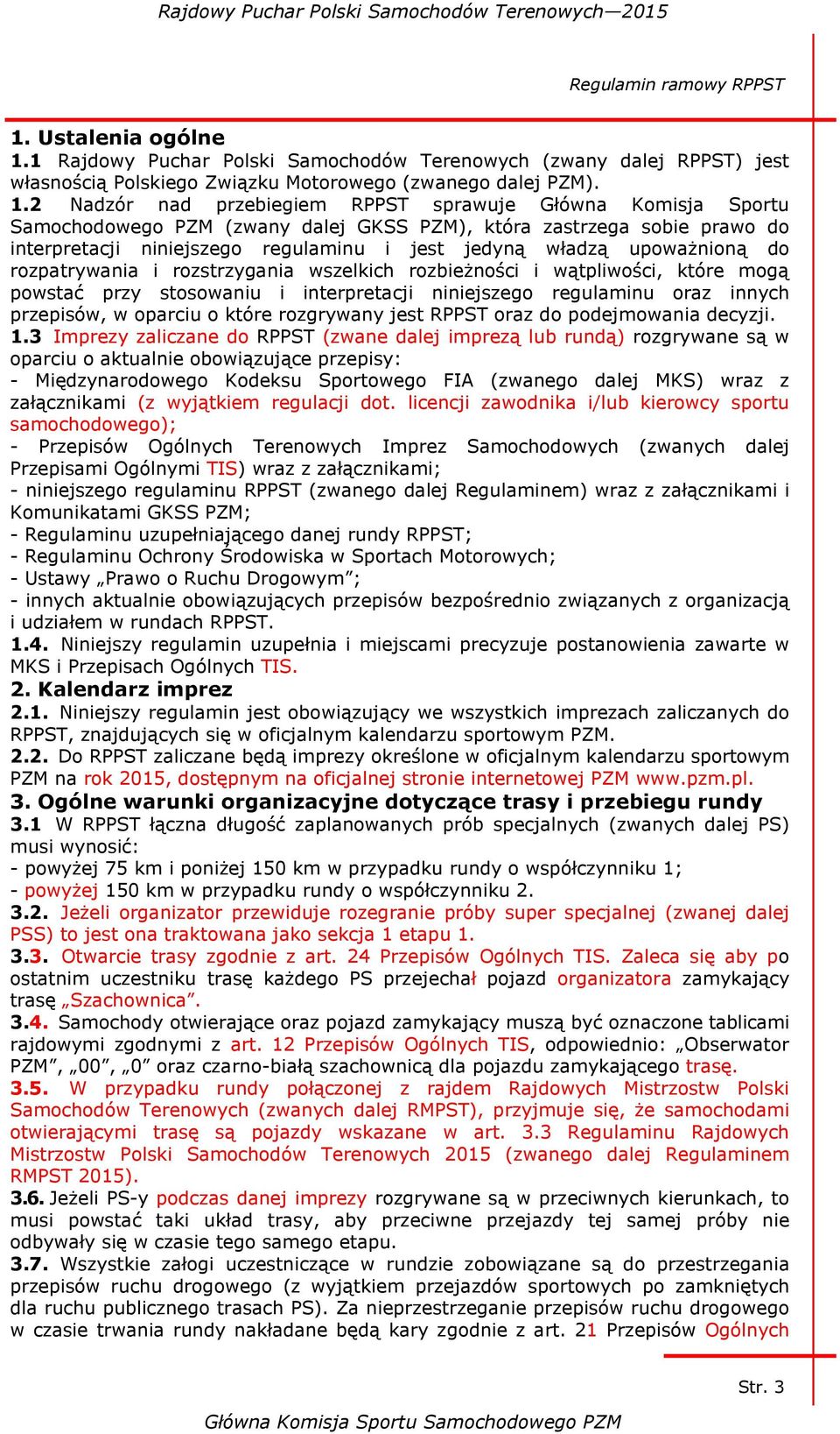 1 Rajdowy Puchar Polski Samochodów Terenowych (zwany dalej RPPST) jest własnością Polskiego Związku Motorowego (zwanego dalej PZM). 1.