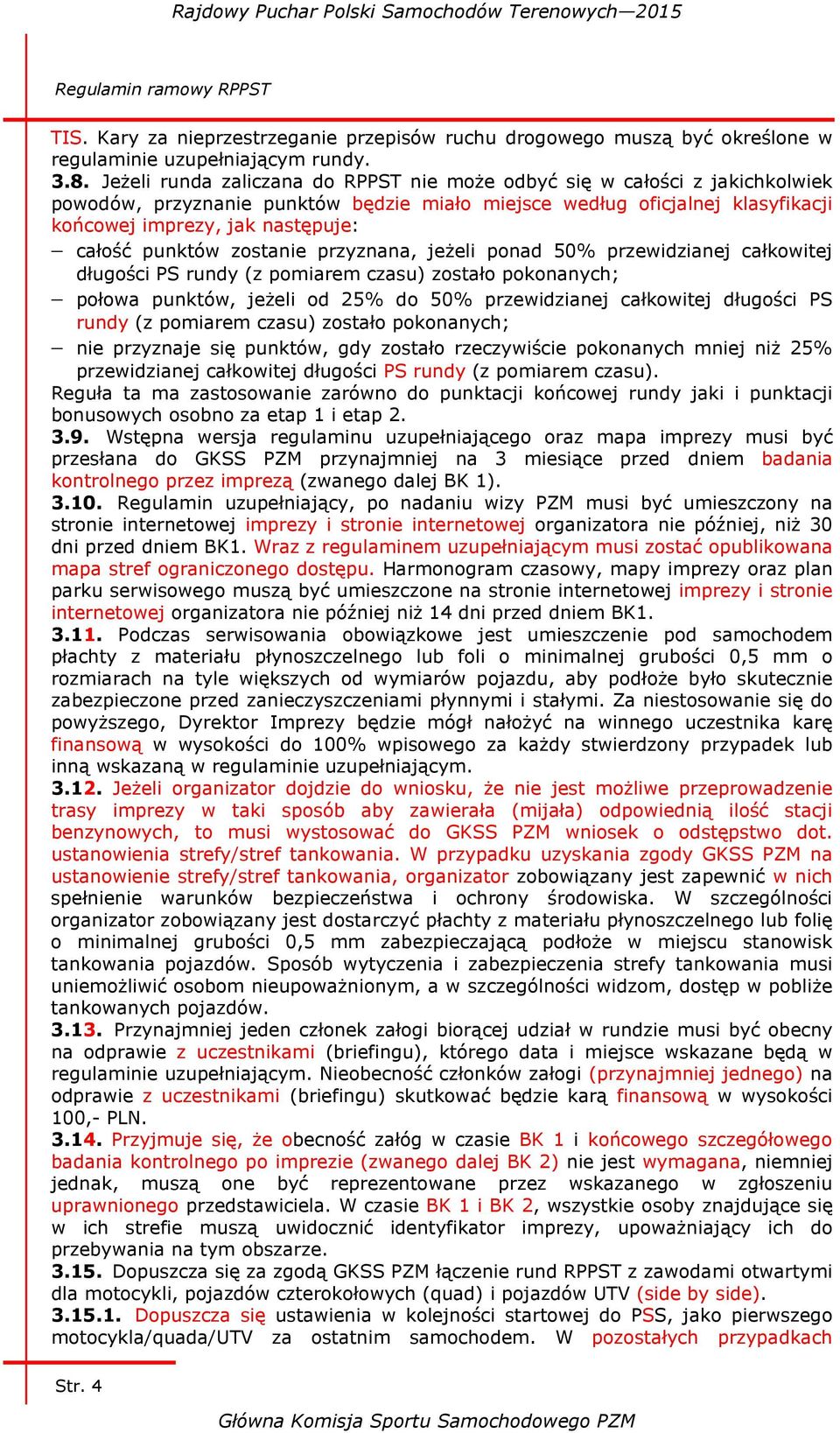 punktów zostanie przyznana, jeżeli ponad 50% przewidzianej całkowitej długości PS rundy (z pomiarem czasu) zostało pokonanych; połowa punktów, jeżeli od 25% do 50% przewidzianej całkowitej długości