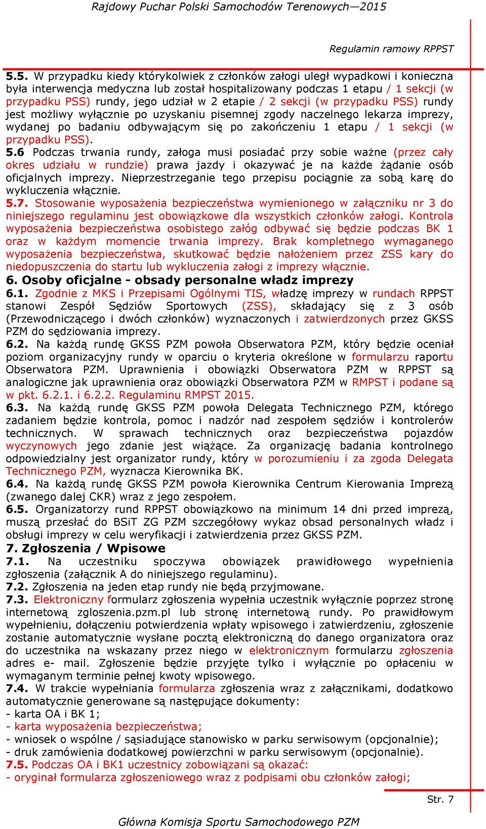 2 etapie / 2 sekcji (w przypadku PSS) rundy jest możliwy wyłącznie po uzyskaniu pisemnej zgody naczelnego lekarza imprezy, wydanej po badaniu odbywającym się po zakończeniu 1 etapu / 1 sekcji (w