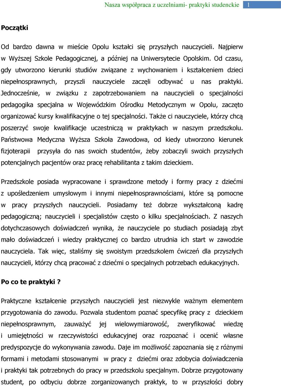 Jednocześnie, w związku z zapotrzebowaniem na nauczycieli o specjalności pedagogika specjalna w Wojewódzkim Ośrodku Metodycznym w Opolu, zaczęto organizować kursy kwalifikacyjne o tej specjalności.