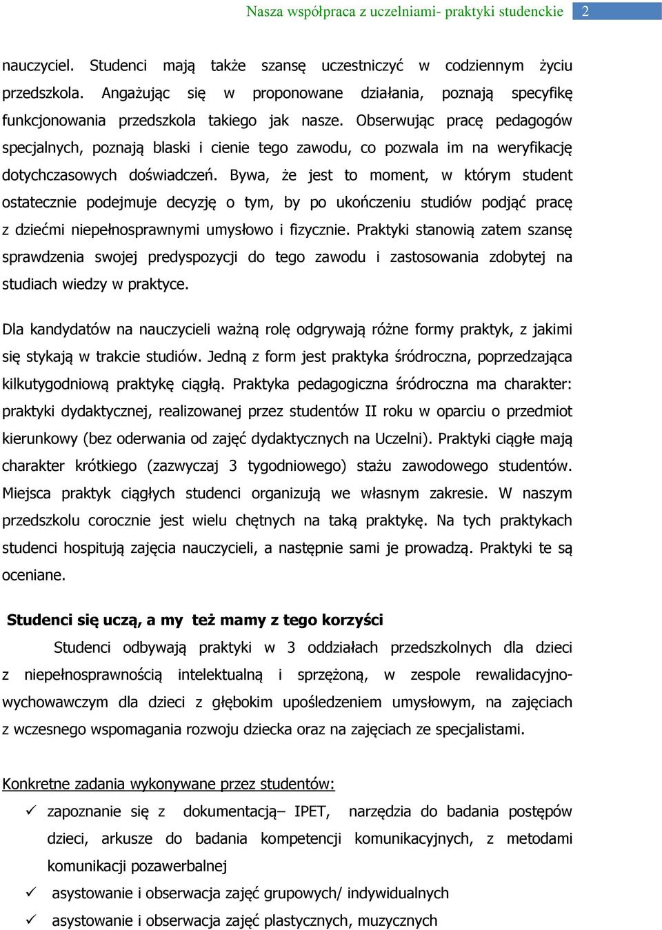 Bywa, że jest to moment, w którym student ostatecznie podejmuje decyzję o tym, by po ukończeniu studiów podjąć pracę z dziećmi niepełnosprawnymi umysłowo i fizycznie.