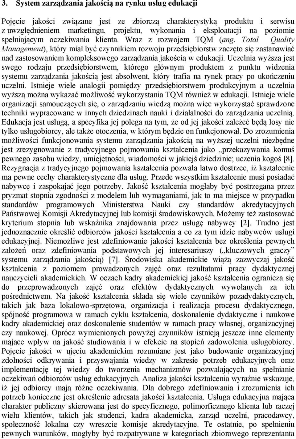 Total Quality Management), który miał być czynnikiem rozwoju przedsiębiorstw zaczęto się zastanawiać nad zastosowaniem kompleksowego zarządzania jakością w edukacji.