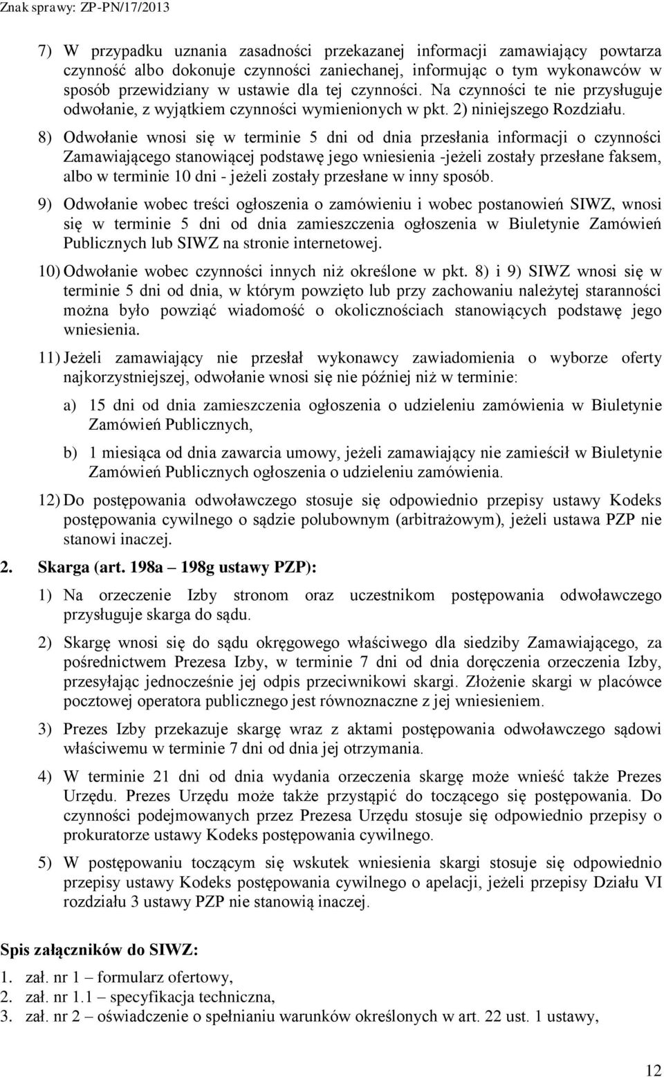 8) Odwołanie wnosi się w terminie 5 dni od dnia przesłania informacji o czynności Zamawiającego stanowiącej podstawę jego wniesienia -jeżeli zostały przesłane faksem, albo w terminie 10 dni - jeżeli