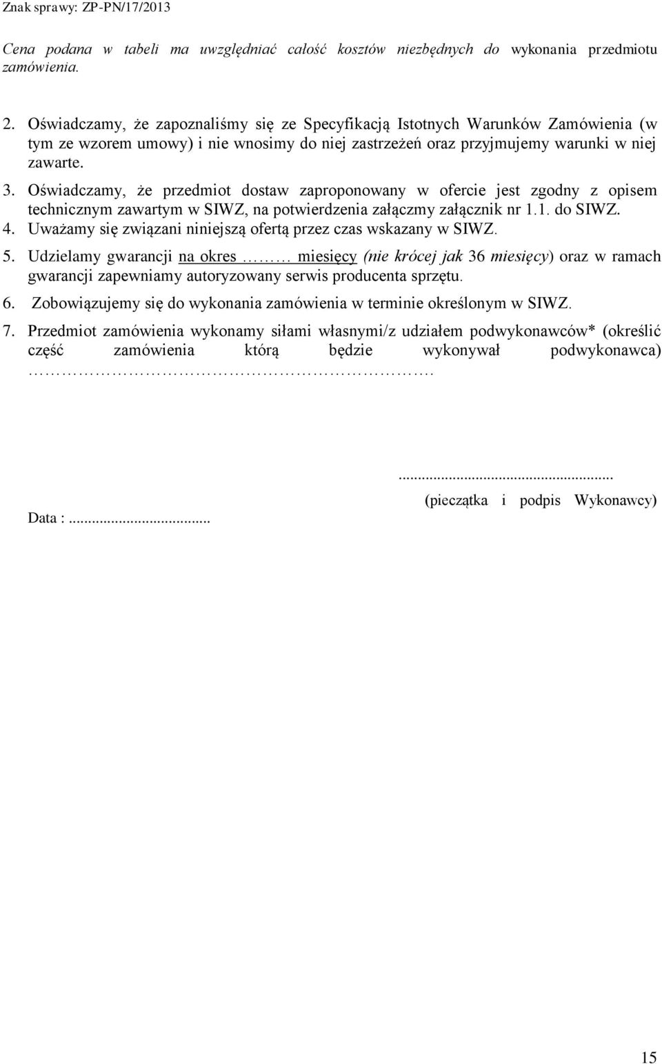 Oświadczamy, że przedmiot dostaw zaproponowany w ofercie jest zgodny z opisem technicznym zawartym w SIWZ, na potwierdzenia załączmy załącznik nr 1.1. do SIWZ. 4.