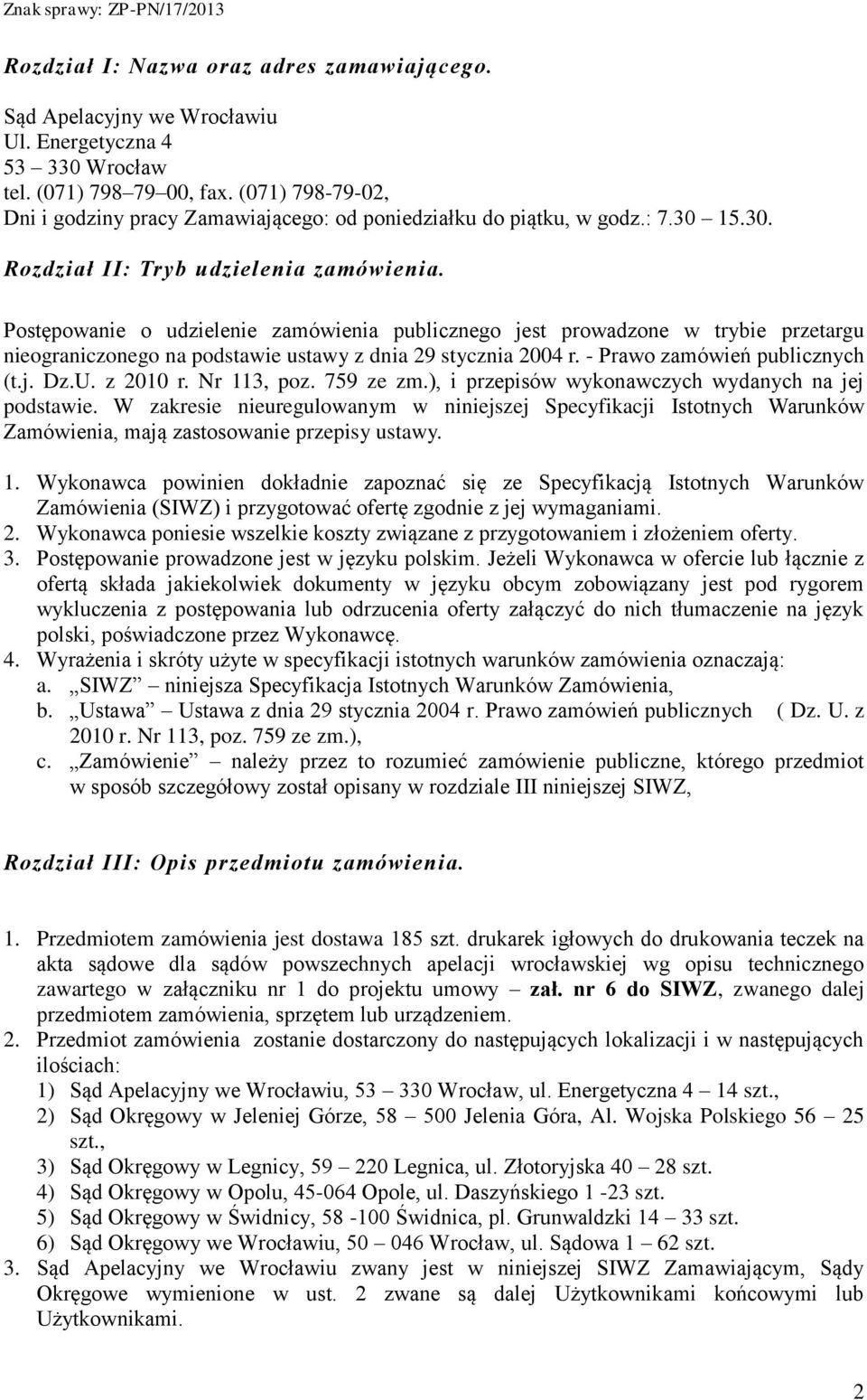 Postępowanie o udzielenie zamówienia publicznego jest prowadzone w trybie przetargu nieograniczonego na podstawie ustawy z dnia 29 stycznia 2004 r. - Prawo zamówień publicznych (t.j. Dz.U. z 2010 r.