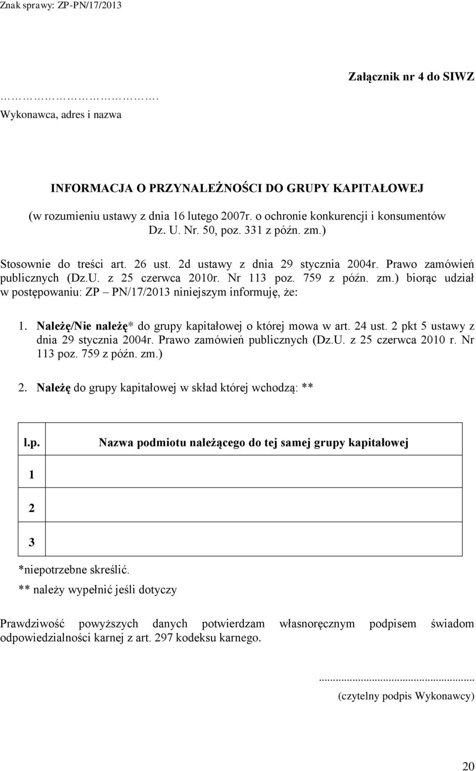 Należę/Nie należę* do grupy kapitałowej o której mowa w art. 24 ust. 2 pkt 5 ustawy z dnia 29 stycznia 2004r. Prawo zamówień publicznych (Dz.U. z 25 czerwca 2010 r. Nr 113 poz. 759 z późn. zm.) 2.