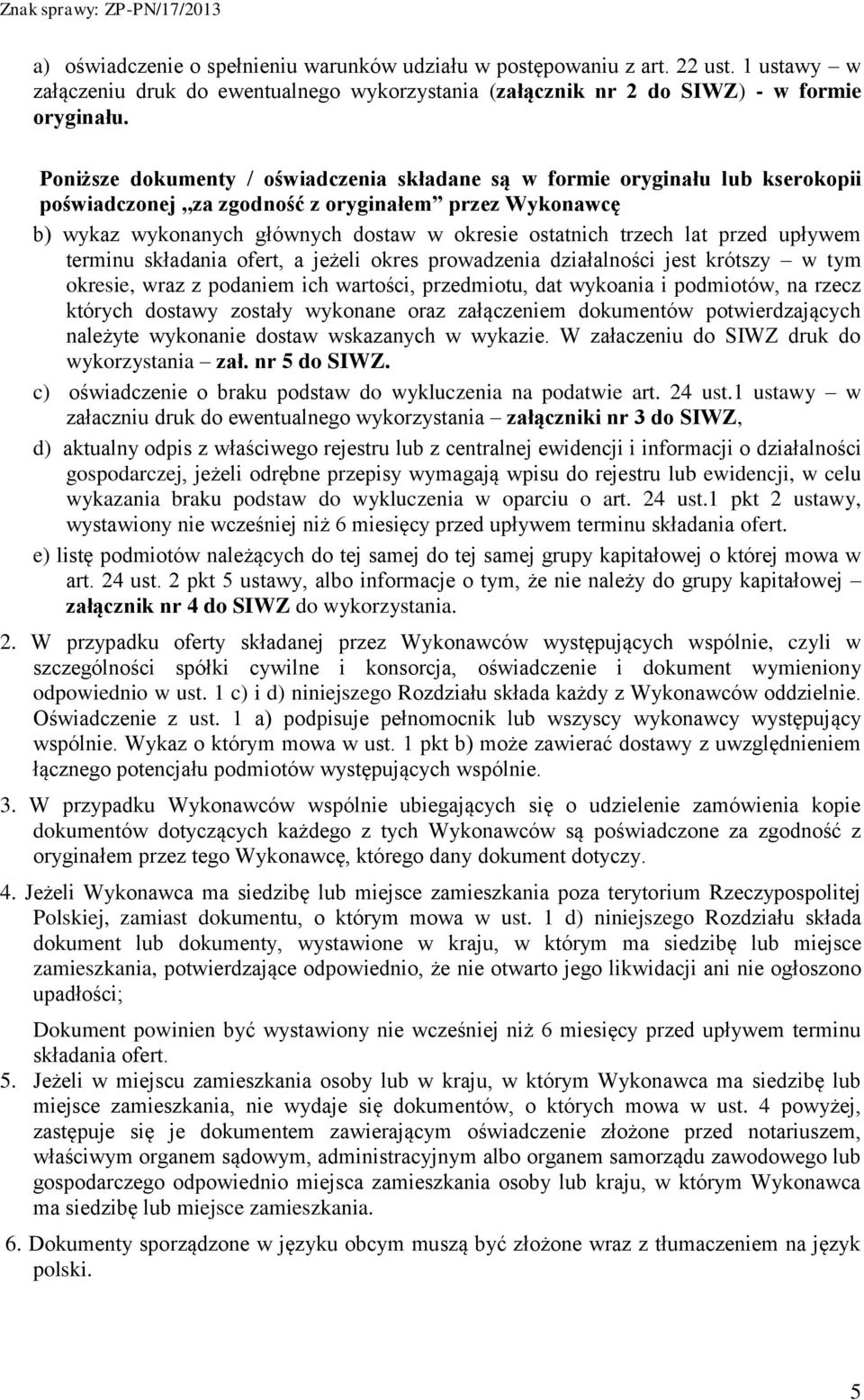 lat przed upływem terminu składania ofert, a jeżeli okres prowadzenia działalności jest krótszy w tym okresie, wraz z podaniem ich wartości, przedmiotu, dat wykoania i podmiotów, na rzecz których