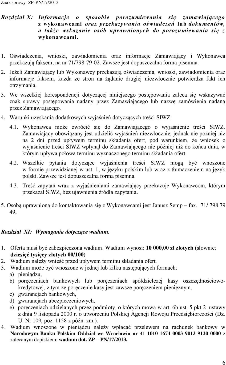 Jeżeli Zamawiający lub Wykonawcy przekazują oświadczenia, wnioski, zawiadomienia oraz informacje faksem, każda ze stron na żądanie drugiej niezwłocznie potwierdza fakt ich otrzymania. 3.