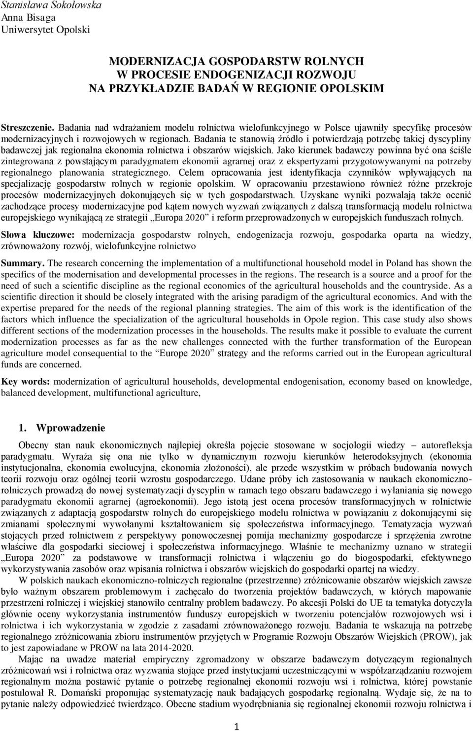 Badania te stanowią źródło i potwierdzają potrzebę takiej dyscypliny badawczej jak regionalna ekonomia rolnictwa i obszarów wiejskich.