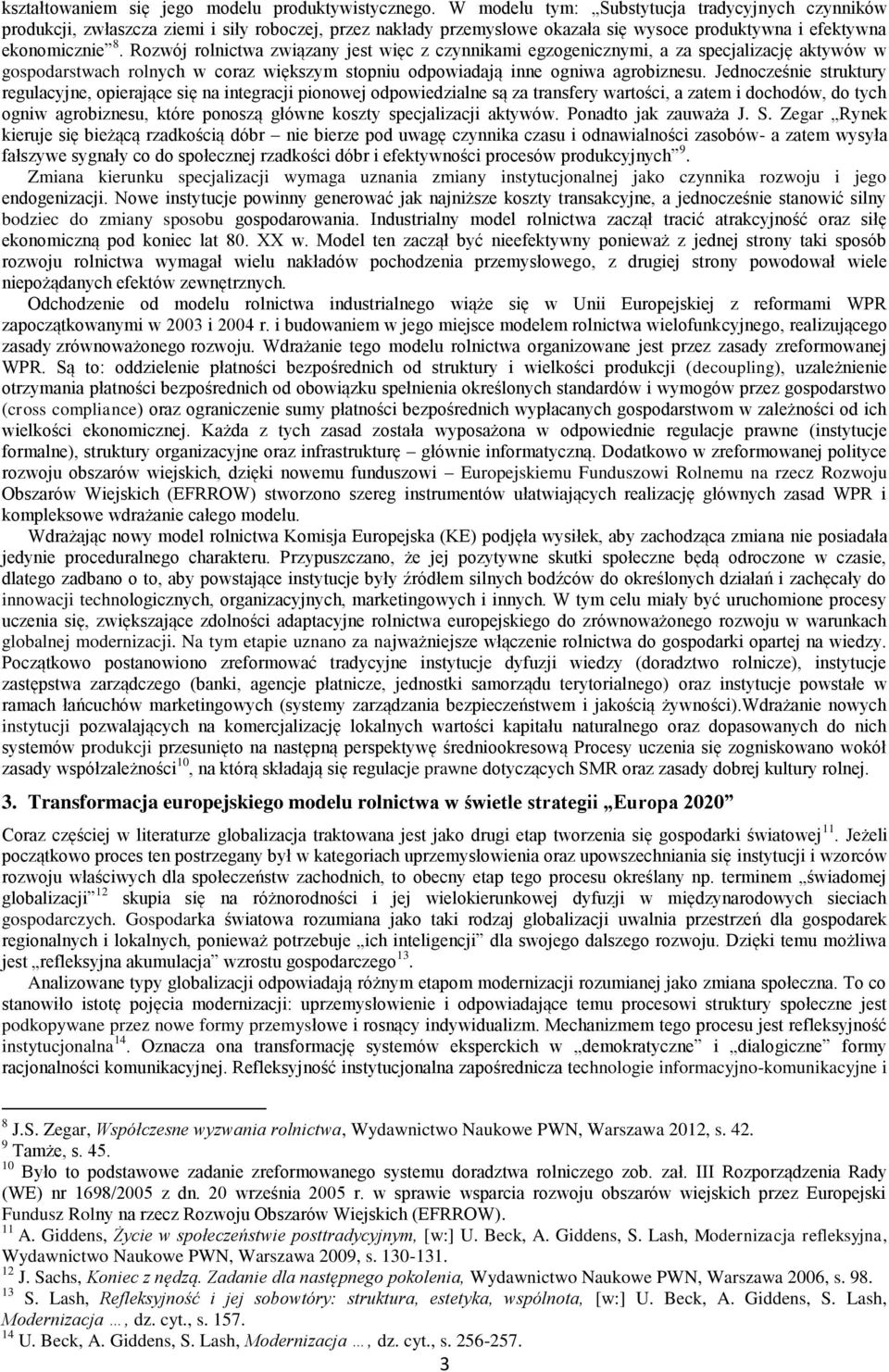 Rozwój rolnictwa związany jest więc z czynnikami egzogenicznymi, a za specjalizację aktywów w gospodarstwach rolnych w coraz większym stopniu odpowiadają inne ogniwa agrobiznesu.