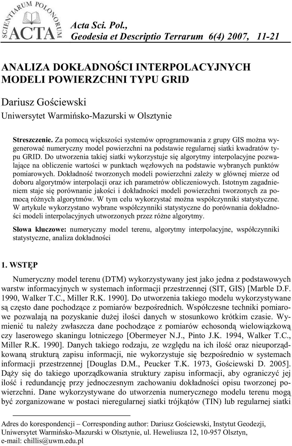 Za pomoc wi kszo ci systemów oprogramowania z grupy GIS mo na wygenerowa numeryczny model powierzchni na podstawie regularnej siatki kwadratów typu GRID.