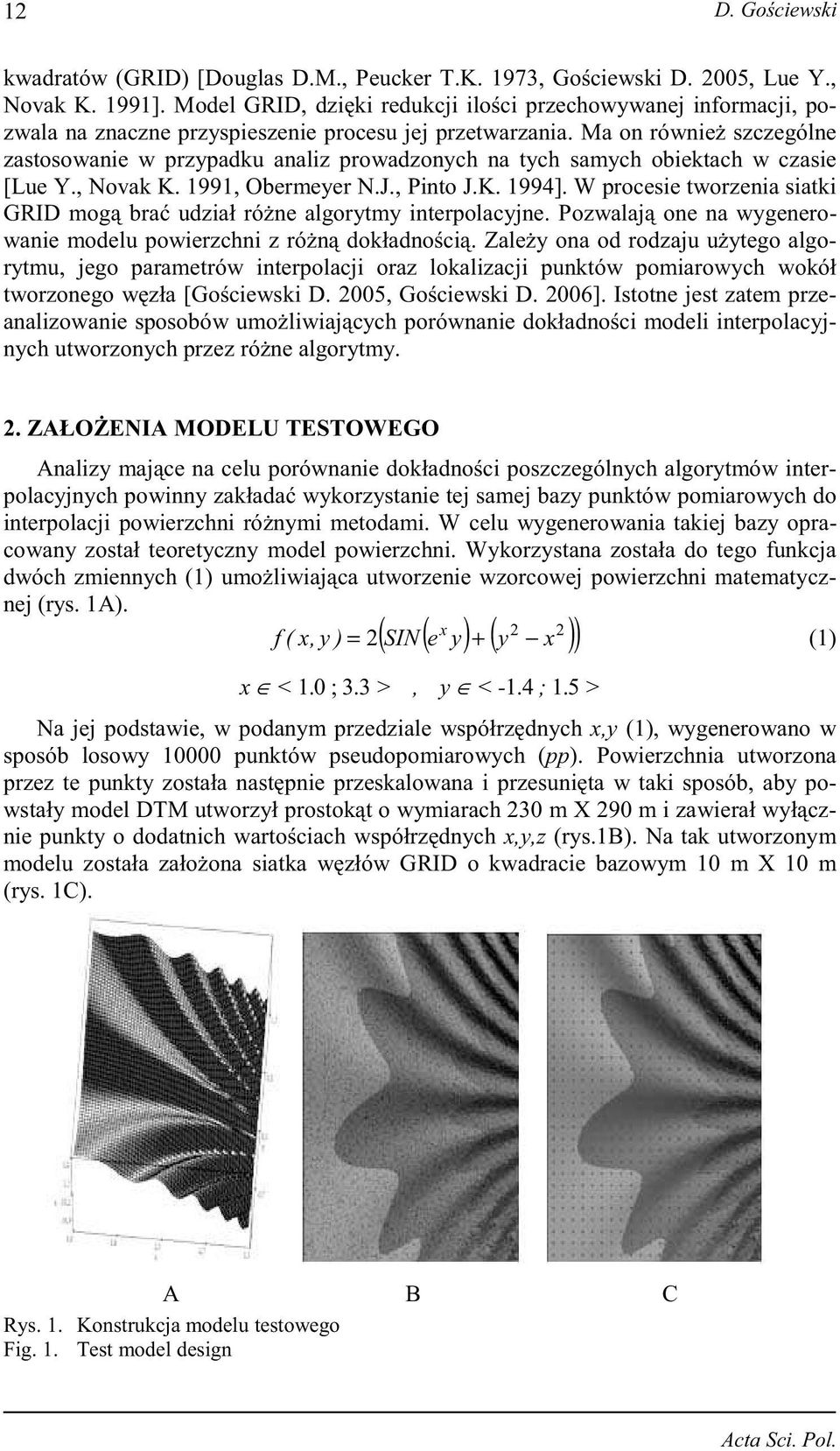 Ma on równie szczególne zastosowanie w przypadku analiz prowadzonych na tych samych obiektach w czasie [Lue Y., Novak K. 1991, Obermeyer N.J., Pinto J.K. 1994].