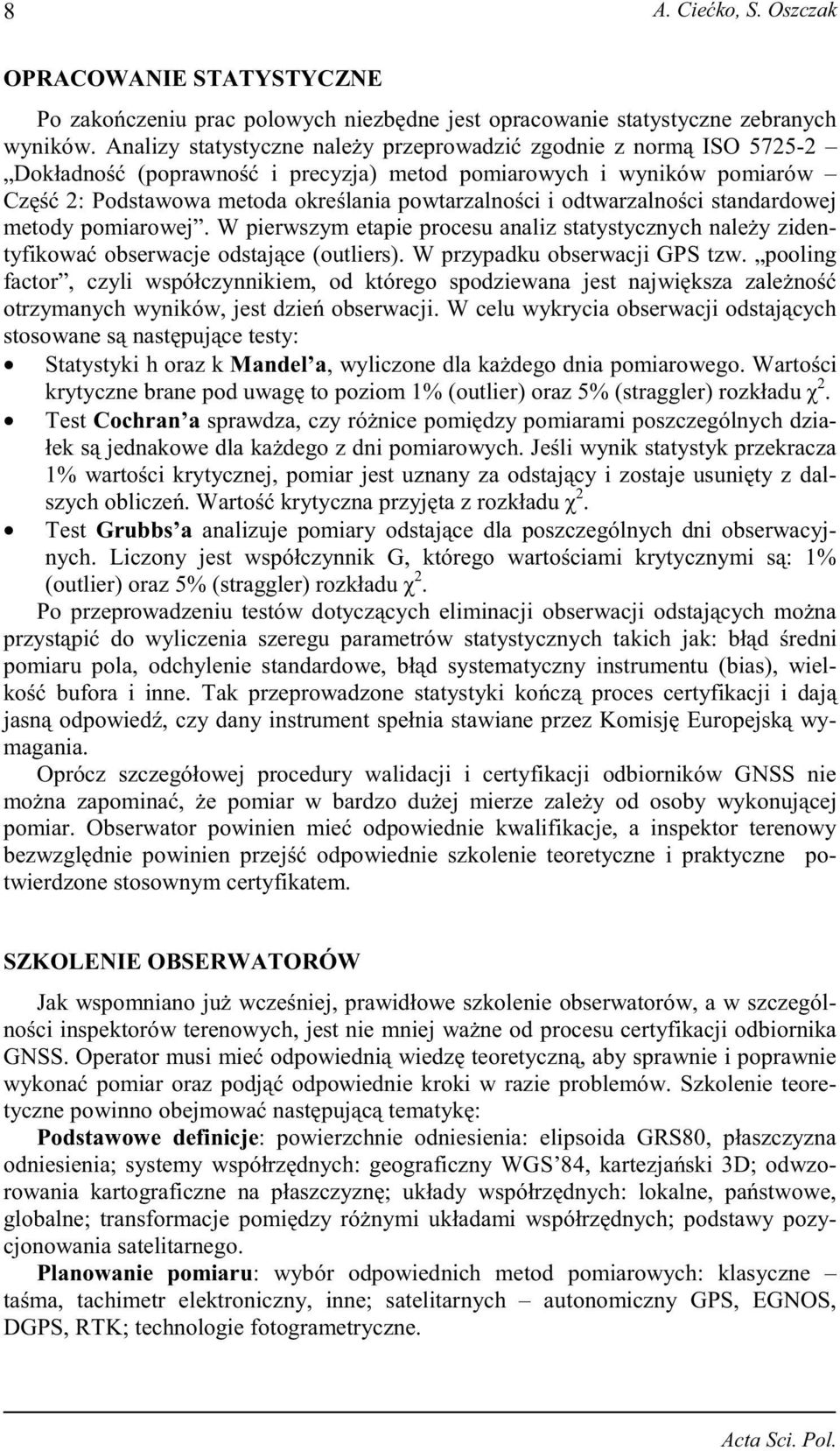 ci standardowej metody pomiarowej. W pierwszym etapie procesu analiz statystycznych nale y zidentyfikowa obserwacje odstaj ce (outliers). W przypadku obserwacji GPS tzw.