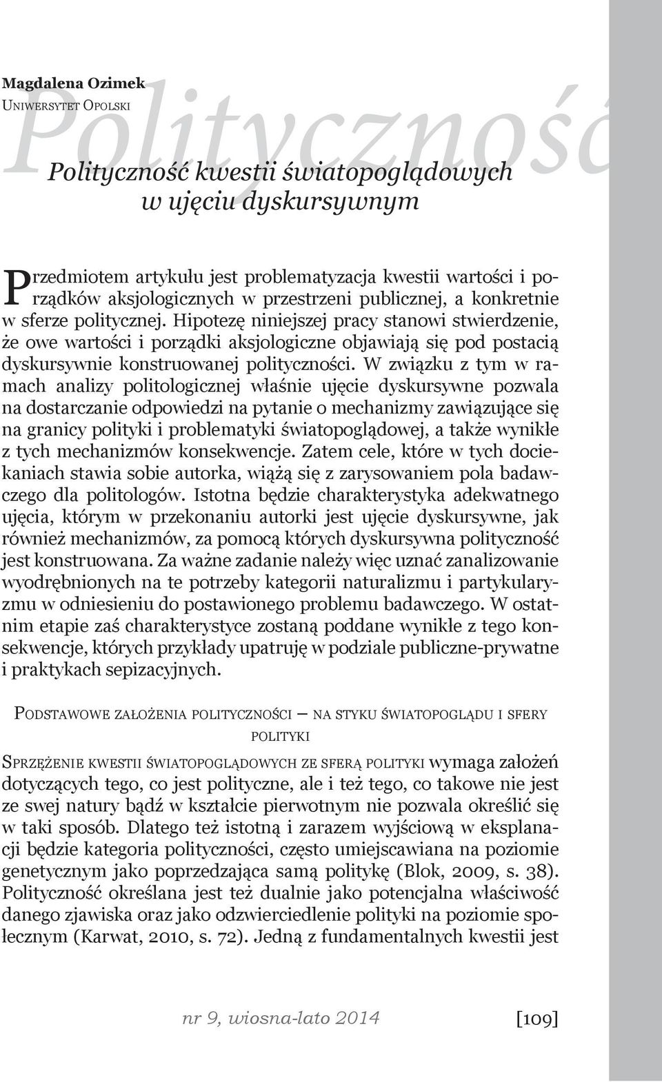 Hipotezę niniejszej pracy stanowi stwierdzenie, że owe wartości i porządki aksjologiczne objawiają się pod postacią dyskursywnie konstruowanej polityczności.