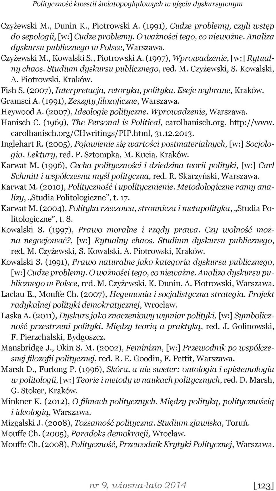 Piotrowski, Kraków. Fish S. (2007), Interpretacja, retoryka, polityka. Eseje wybrane, Kraków. Gramsci A. (1991), Zeszyty filozoficzne, Warszawa. Heywood A. (2007), Ideologie polityczne.