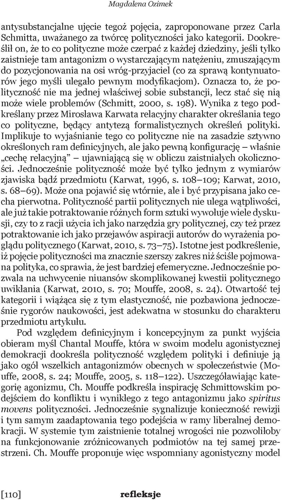 sprawą kontynuatorów jego myśli ulegało pewnym modyfikacjom). Oznacza to, że polityczność nie ma jednej właściwej sobie substancji, lecz stać się nią może wiele problemów (Schmitt, 2000, s. 198).