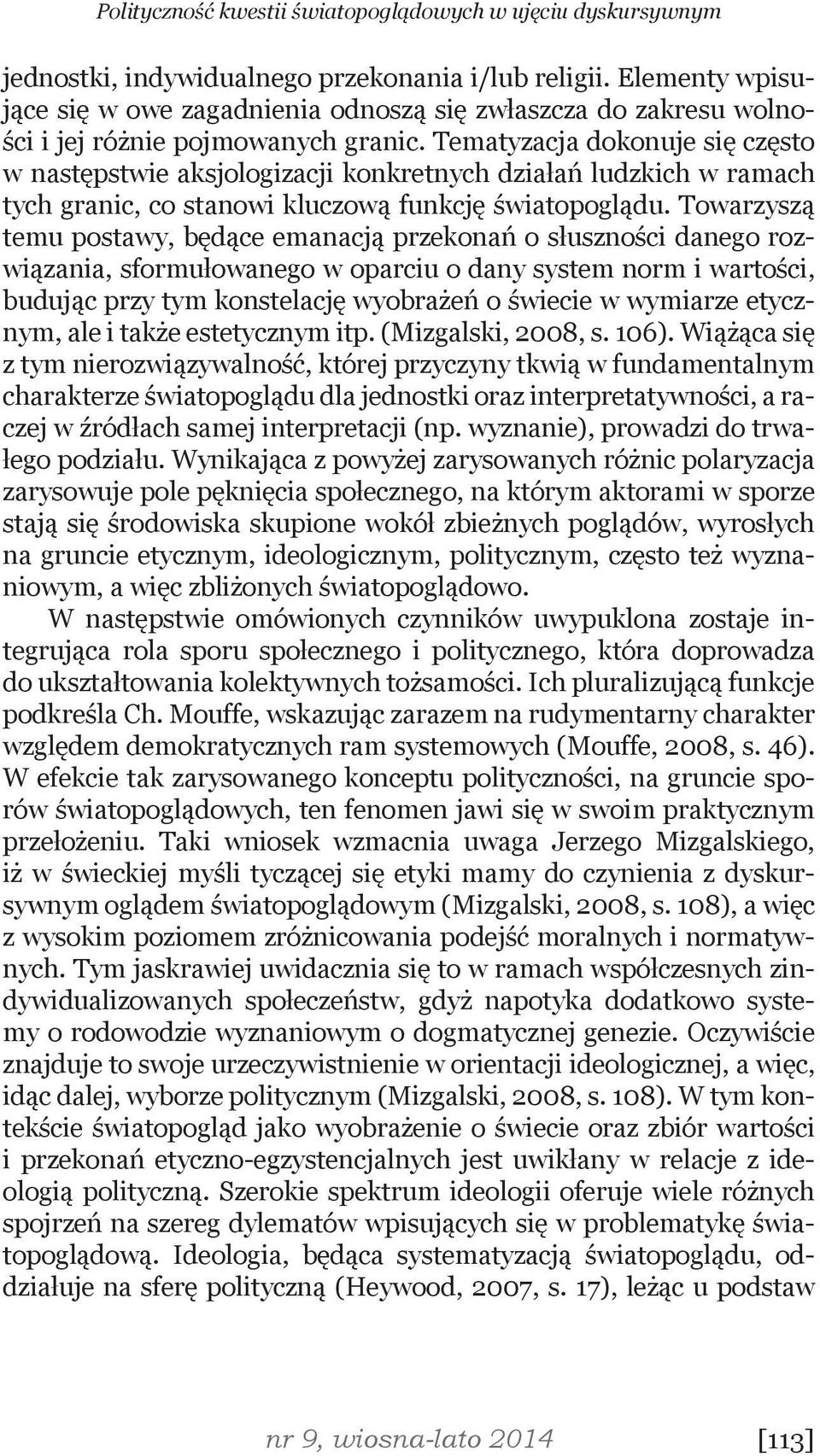 Tematyzacja dokonuje się często w następstwie aksjologizacji konkretnych działań ludzkich w ramach tych granic, co stanowi kluczową funkcję światopoglądu.