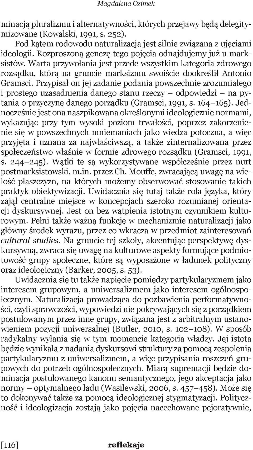 Przypisał on jej zadanie podania powszechnie zrozumiałego i prostego uzasadnienia danego stanu rzeczy odpowiedzi na pytania o przyczynę danego porządku (Gramsci, 1991, s. 164 165).