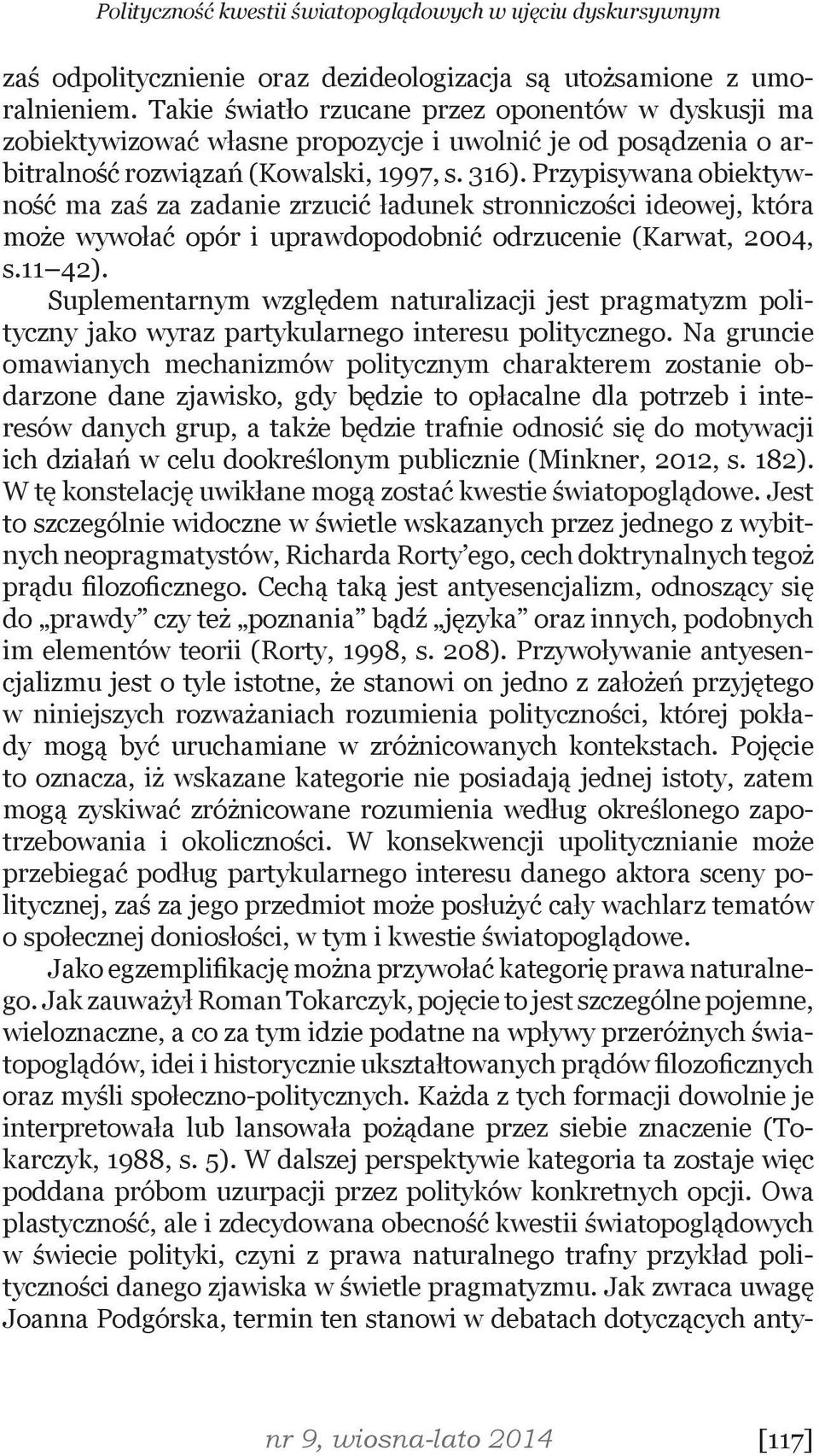 Przypisywana obiektywność ma zaś za zadanie zrzucić ładunek stronniczości ideowej, która może wywołać opór i uprawdopodobnić odrzucenie (Karwat, 2004, s.11 42).