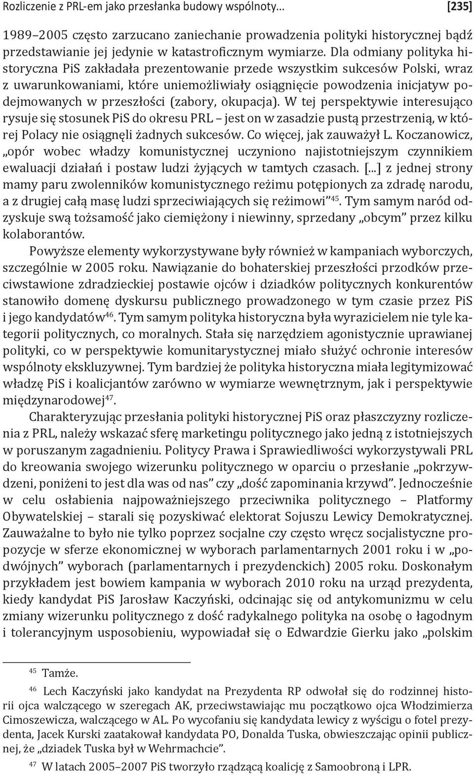 przeszłości (zabory, okupacja). W tej perspektywie interesująco rysuje się stosunek PiS do okresu PRL jest on w zasadzie pustą przestrzenią, w której Polacy nie osiągnęli żadnych sukcesów.