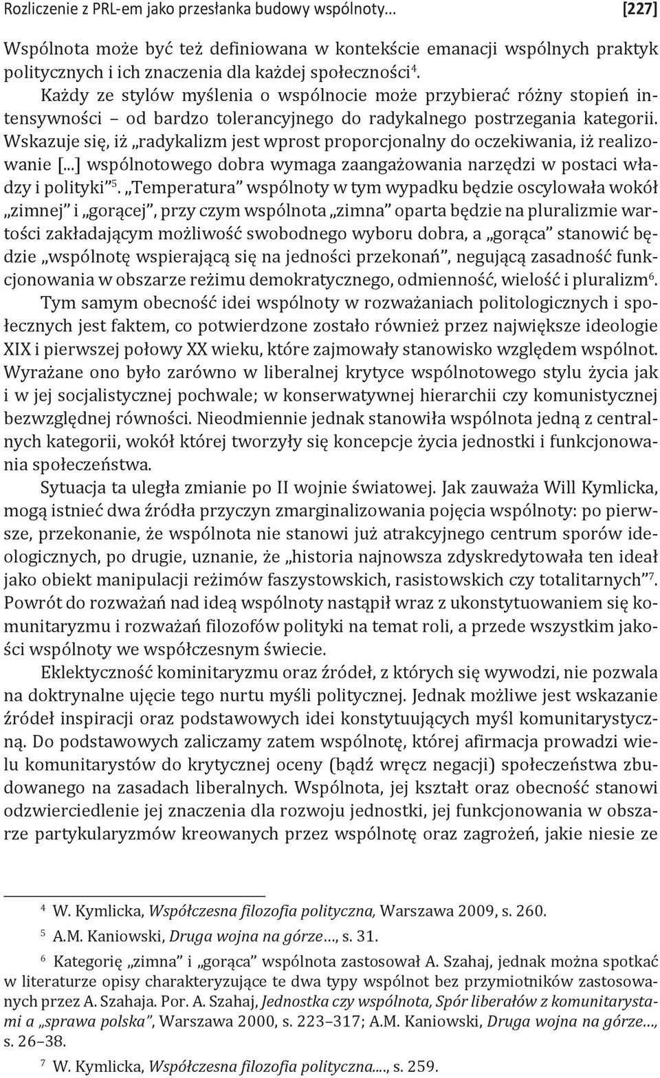 Wskazuje się, iż radykalizm jest wprost proporcjonalny do oczekiwania, iż realizowanie [...] wspólnotowego dobra wymaga zaangażowania narzędzi w postaci władzy i polityki 5.