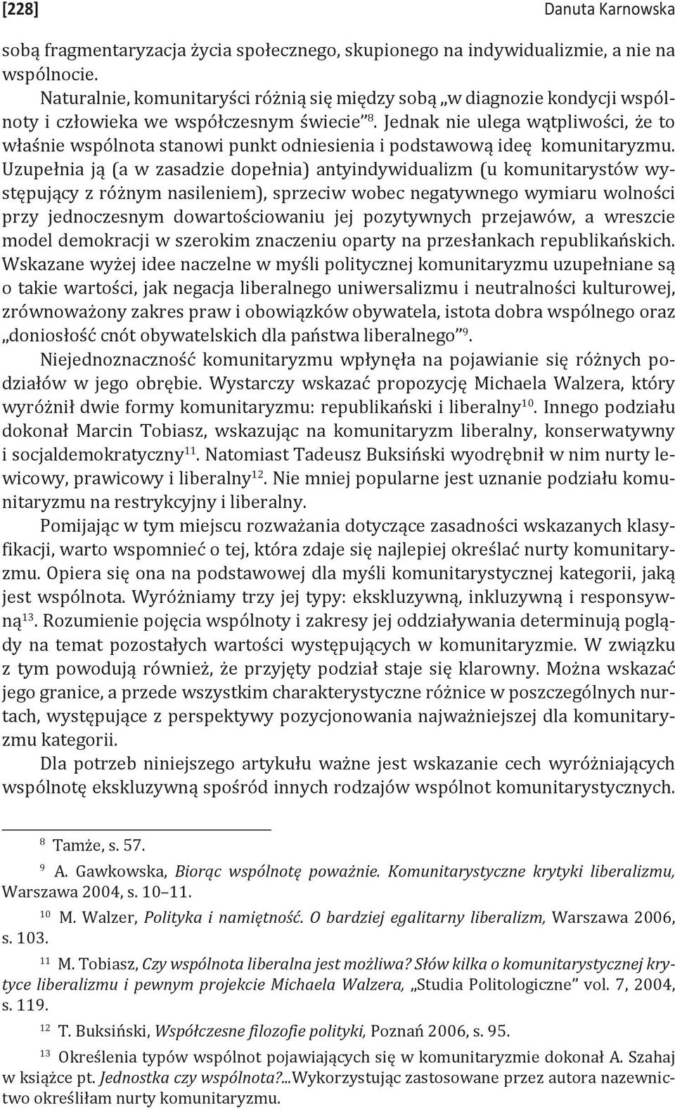 Jednak nie ulega wątpliwości, że to właśnie wspólnota stanowi punkt odniesienia i podstawową ideę komunitaryzmu.