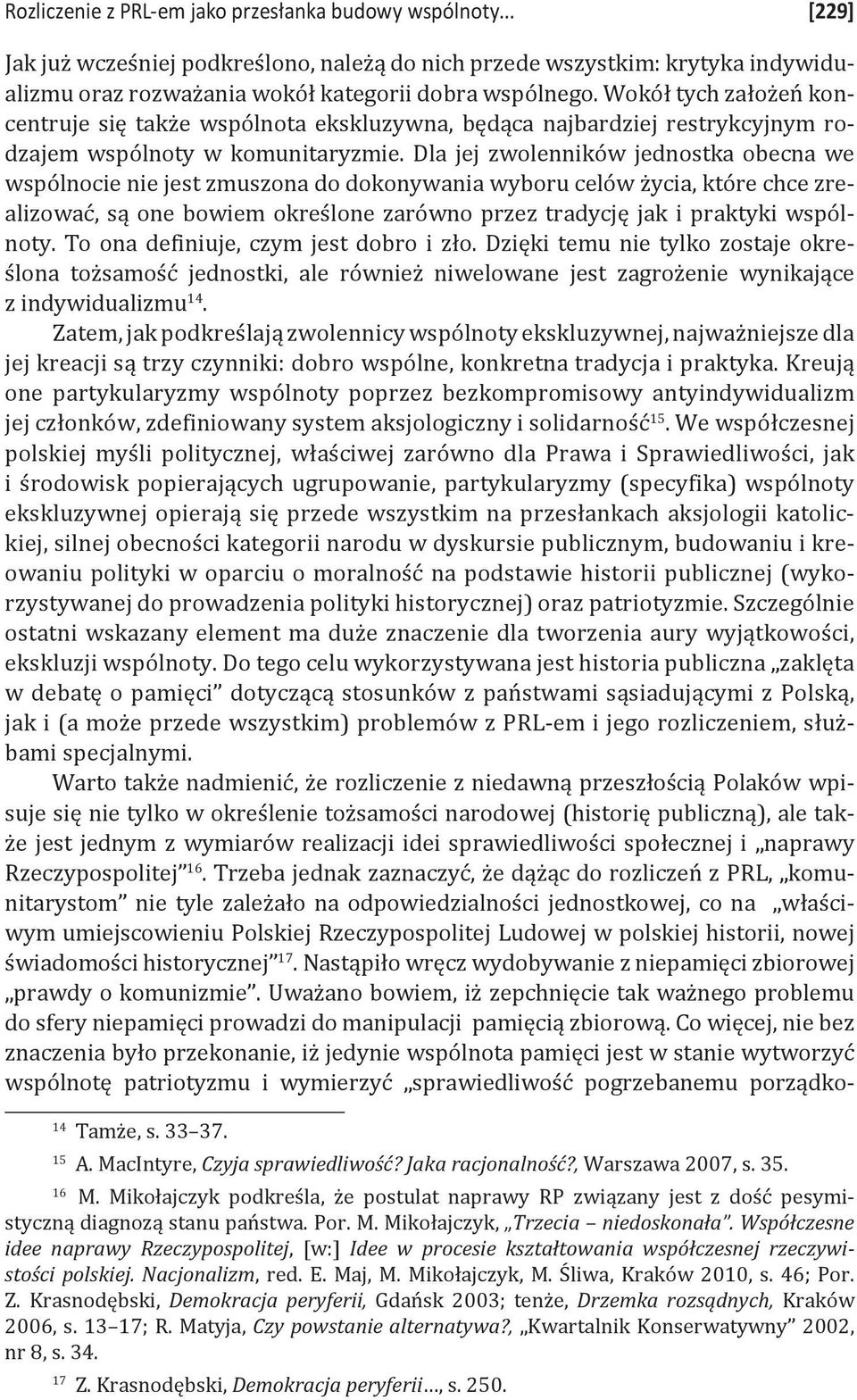 Dla jej zwolenników jednostka obecna we wspólnocie nie jest zmuszona do dokonywania wyboru celów życia, które chce zrealizować, są one bowiem określone zarówno przez tradycję jak i praktyki wspólnoty.