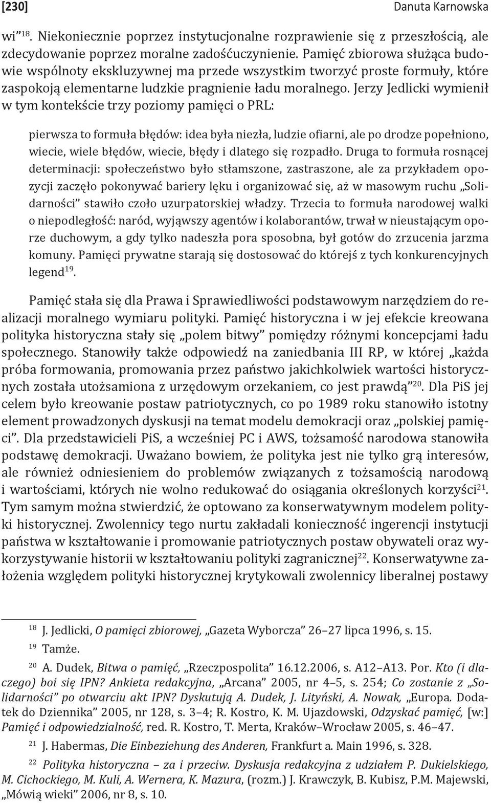 Jerzy Jedlicki wymienił w tym kontekście trzy poziomy pamięci o PRL: pierwsza to formuła błędów: idea była niezła, ludzie ofiarni, ale po drodze popełniono, wiecie, wiele błędów, wiecie, błędy i