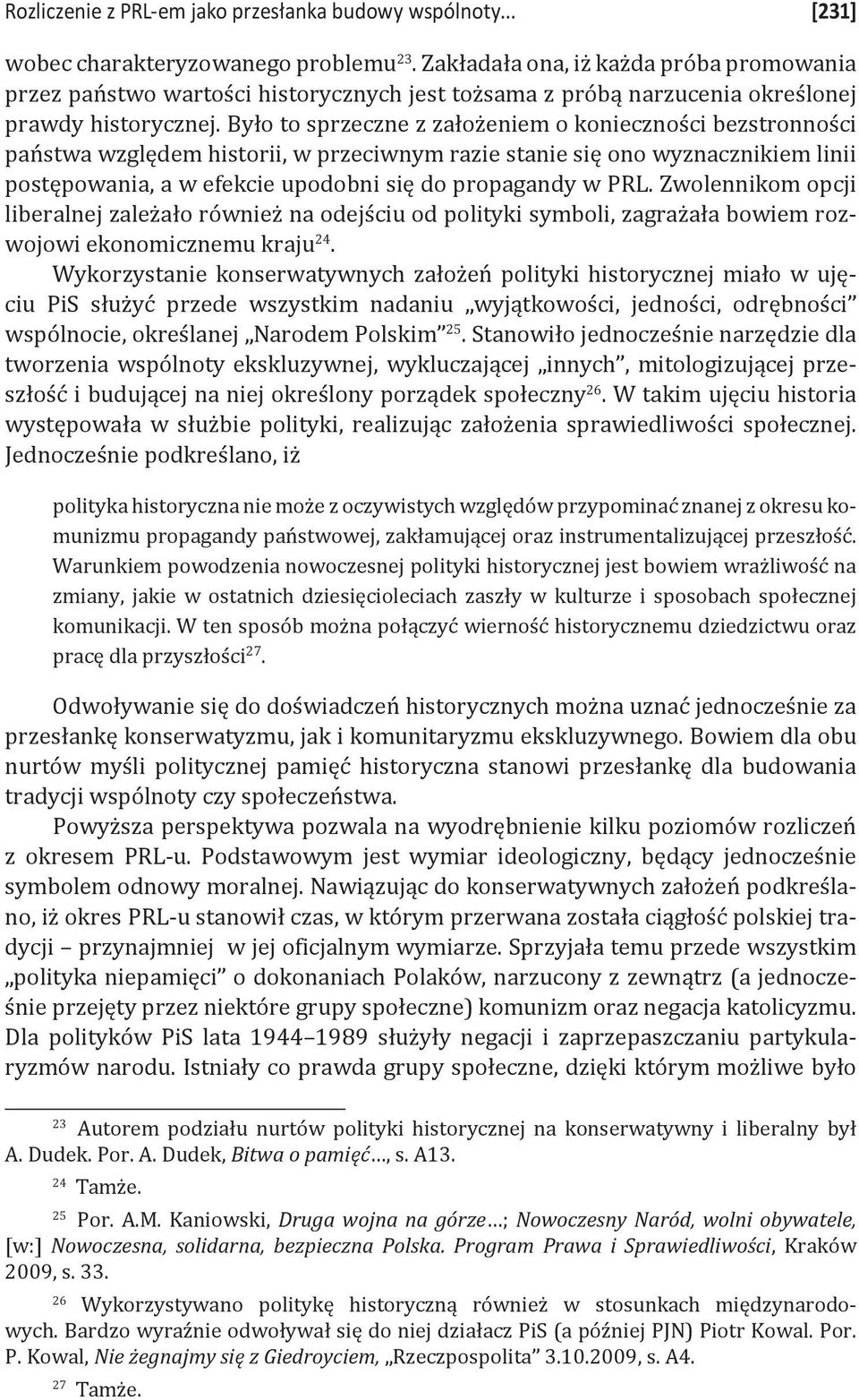 Było to sprzeczne z założeniem o konieczności bezstronności państwa względem historii, w przeciwnym razie stanie się ono wyznacznikiem linii postępowania, a w efekcie upodobni się do propagandy w PRL.